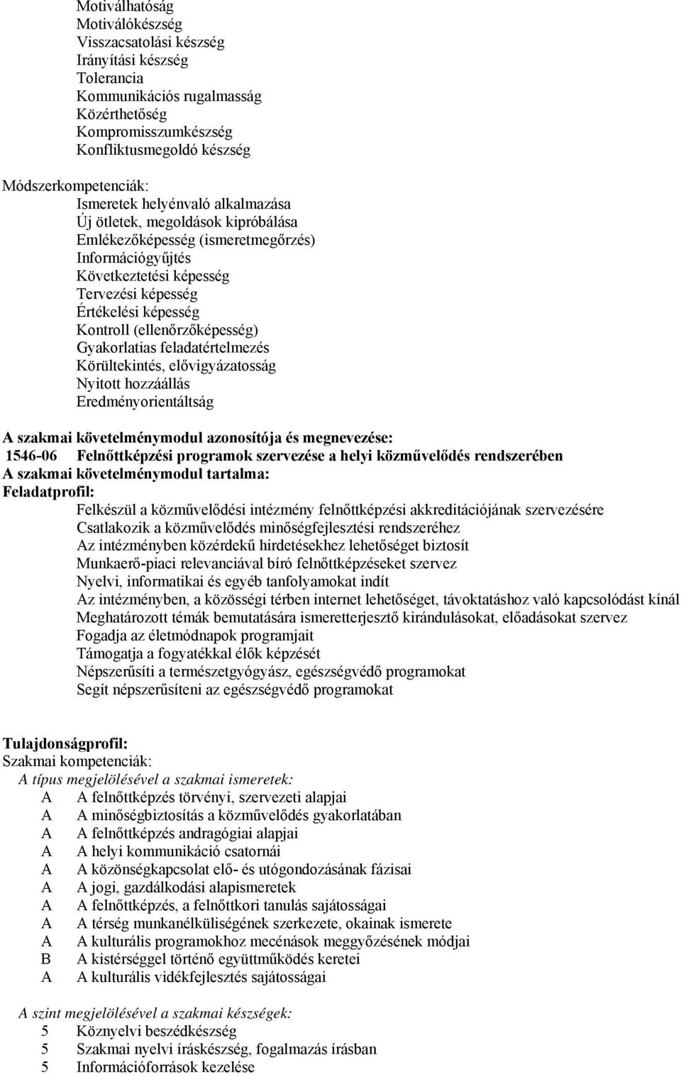 (ellenőrzőképesség) Gyakorlatias feladatértelmezés Körültekintés, elővigyázatosság Nyitott hozzáállás Eredményorientáltság szakmai követelménymodul azonosítója és megnevezése: 1546-06 Felnőttképzési