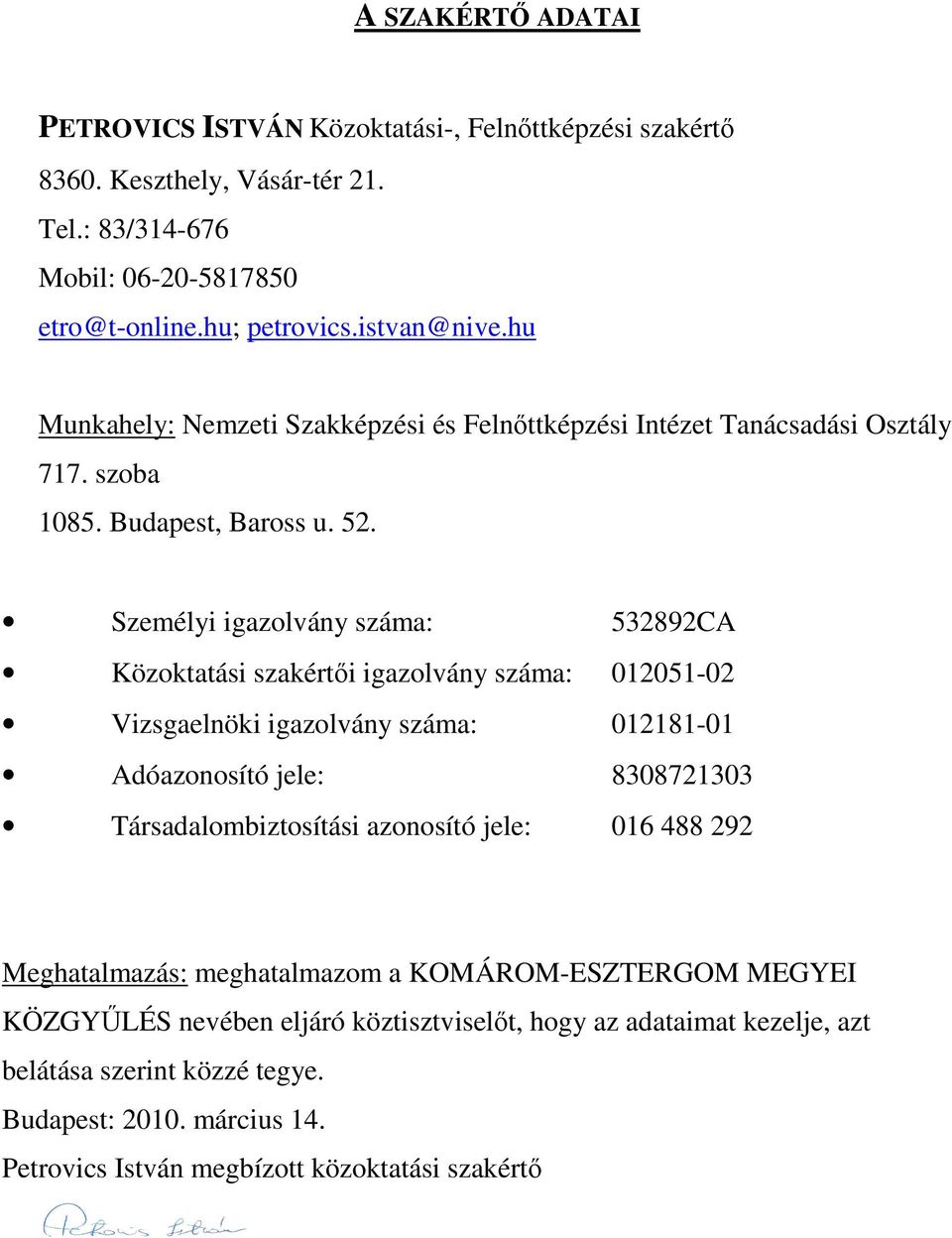 Személyi igazolvány száma: 532892CA Közoktatási szakértıi igazolvány száma: 012051-02 Vizsgaelnöki igazolvány száma: 012181-01 Adóazonosító jele: 8308721303 Társadalombiztosítási