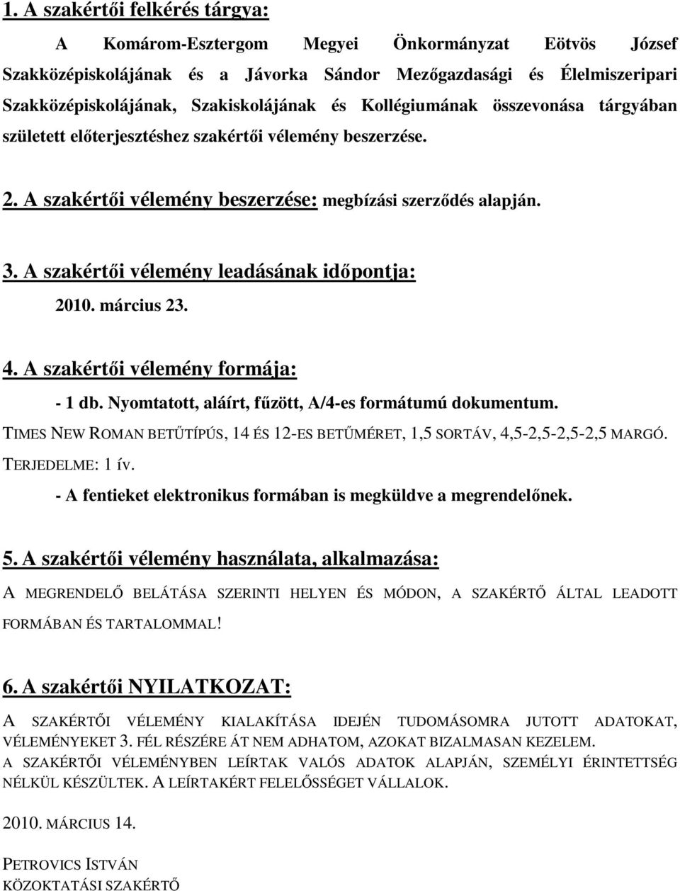 A szakértıi vélemény leadásának idıpontja: 2010. március 23. 4. A szakértıi vélemény formája: - 1 db. Nyomtatott, aláírt, főzött, A/4-es formátumú dokumentum.