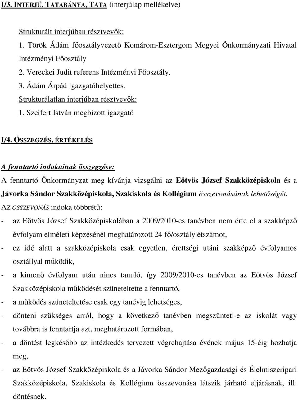 ÖSSZEGZÉS, ÉRTÉKELÉS A fenntartó indokainak összegzése: A fenntartó Önkormányzat meg kívánja vizsgálni az Eötvös József Szakközépiskola és a Jávorka Sándor Szakközépiskola, Szakiskola és Kollégium