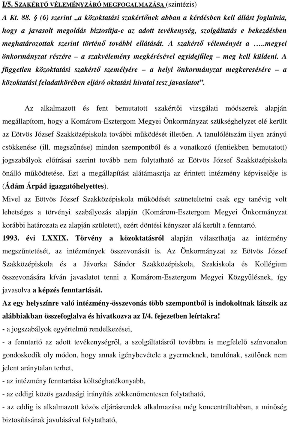 további ellátását. A szakértı véleményét a..megyei önkormányzat részére a szakvélemény megkérésével egyidejőleg meg kell küldeni.