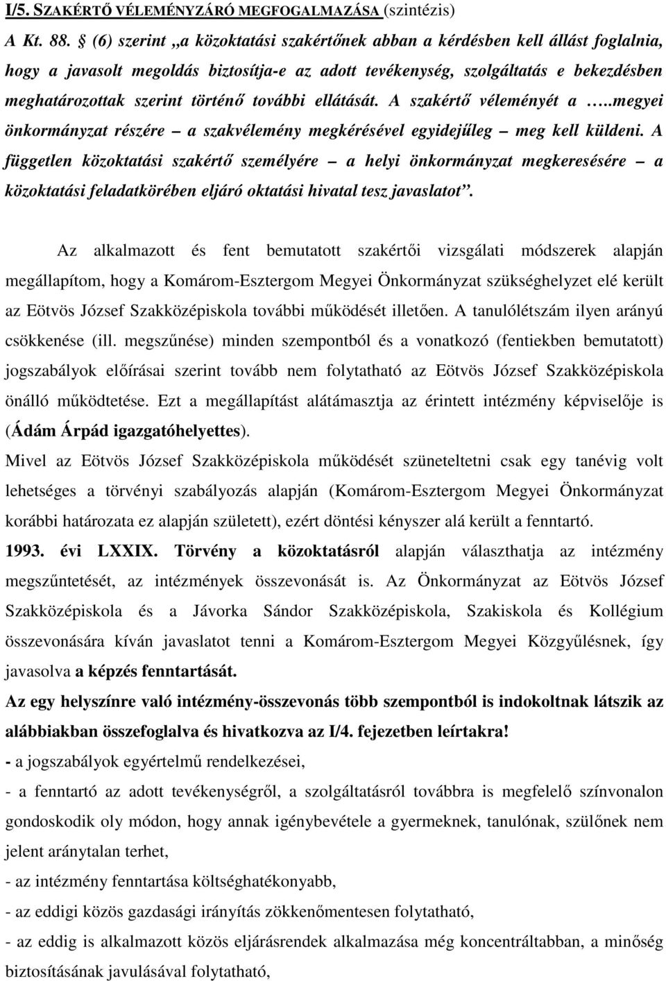 további ellátását. A szakértı véleményét a..megyei önkormányzat részére a szakvélemény megkérésével egyidejőleg meg kell küldeni.