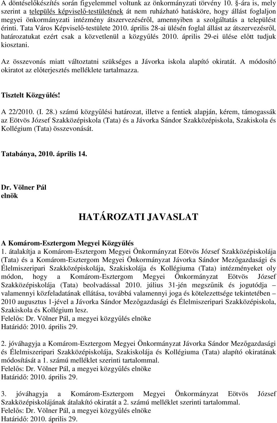 érinti. Tata Város Képviselı-testülete 2010. április 28-ai ülésén foglal állást az átszervezésrıl, határozatukat ezért csak a közvetlenül a közgyőlés 2010. április 29-ei ülése elıtt tudjuk kiosztani.