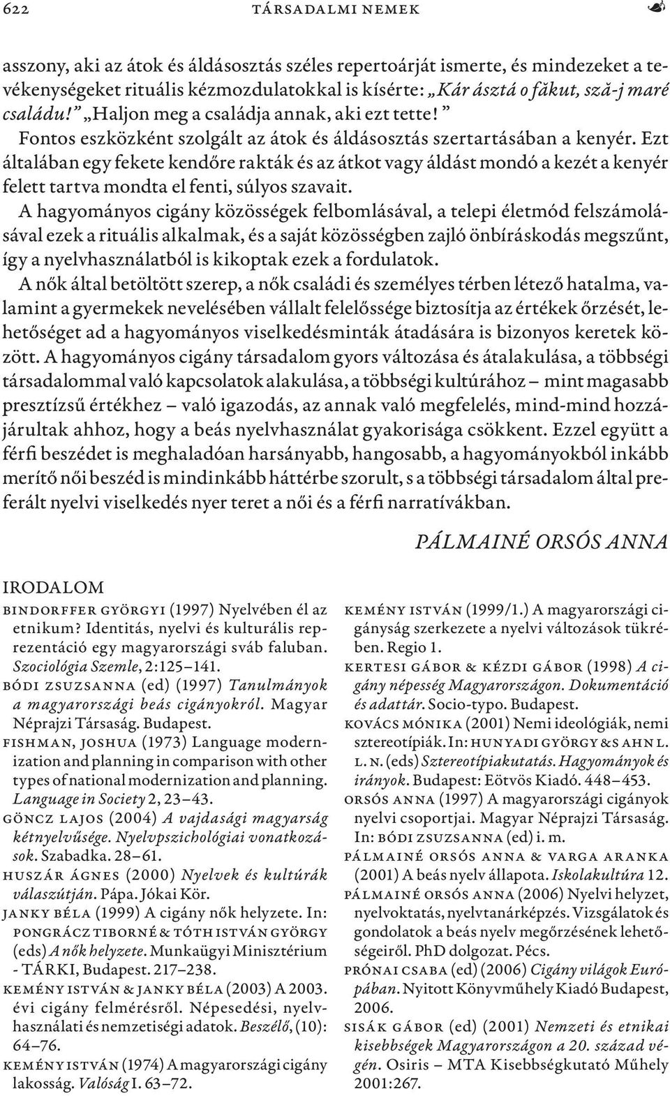 Ezt általában egy fekete kendőre rakták és az átkot vagy áldást mondó a kezét a kenyér felett tartva mondta el fenti, súlyos szavait.