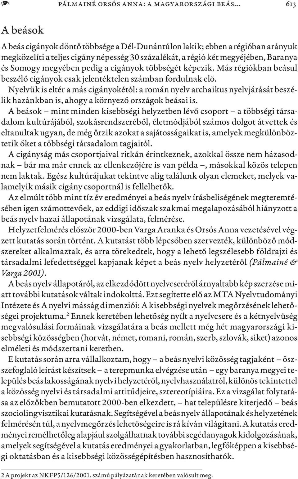 pedig a cigányok többségét képezik. Más régiókban beásul beszélő cigányok csak jelentéktelen számban fordulnak elő.