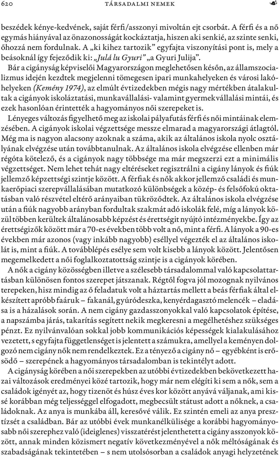A ki kihez tartozik egyfajta viszonyítási pont is, mely a beásoknál így fejeződik ki: Julá lu Gyuri a Gyuri Julija.