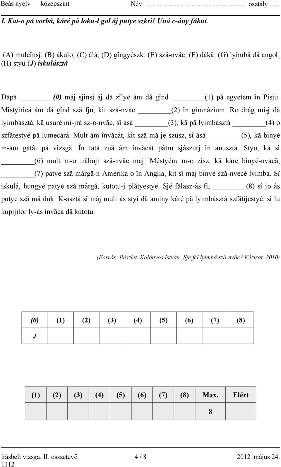 Mistyirică ám dă gînd sză fju, kit sză-nvăc (2) în gimnázium. Ro drág mi-j dă lyimbásztá, kă usuré mi-jrá sz-o-nvăc, sî ásá (3), kă pă lyimbásztá (4) o szfătestyé pă lumecárá.