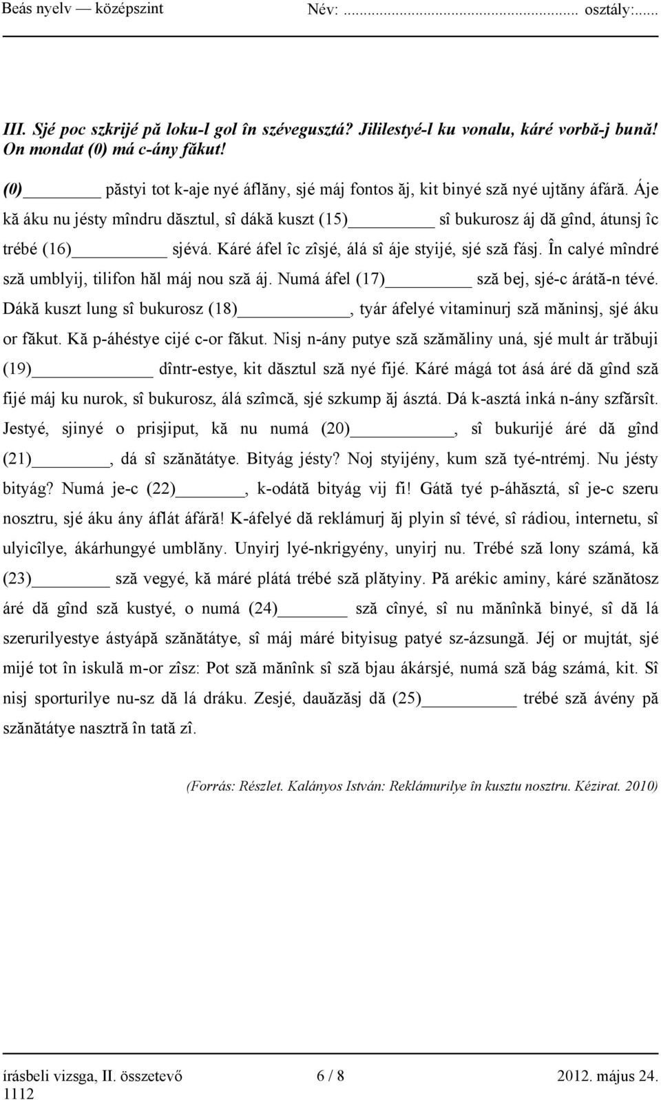 Káré áfel îc zîsjé, álá sî áje styijé, sjé sză fásj. În calyé mîndré sză umblyij, tilifon hăl máj nou sză áj. Numá áfel (17) sză bej, sjé-c árátă-n tévé.