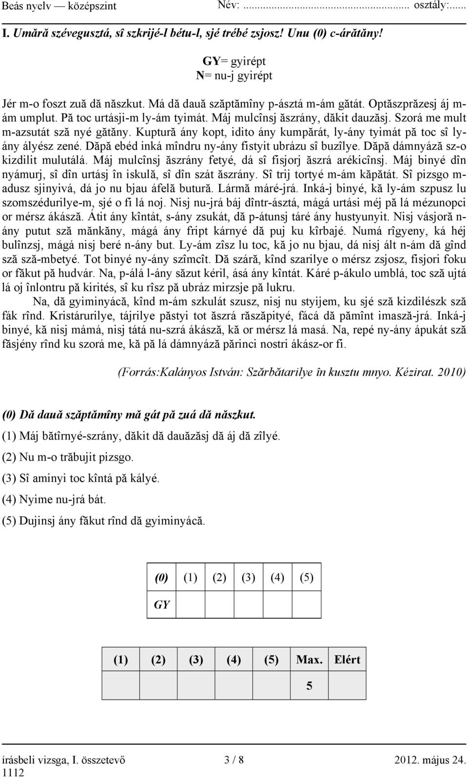 Kuptură ány kopt, idito ány kumpărát, ly-ány tyimát pă toc sî lyány ályész zené. Dăpă ebéd inká mîndru ny-ány fistyit ubrázu sî buzîlye. Dăpă dámnyáză sz-o kizdilit mulutálá.
