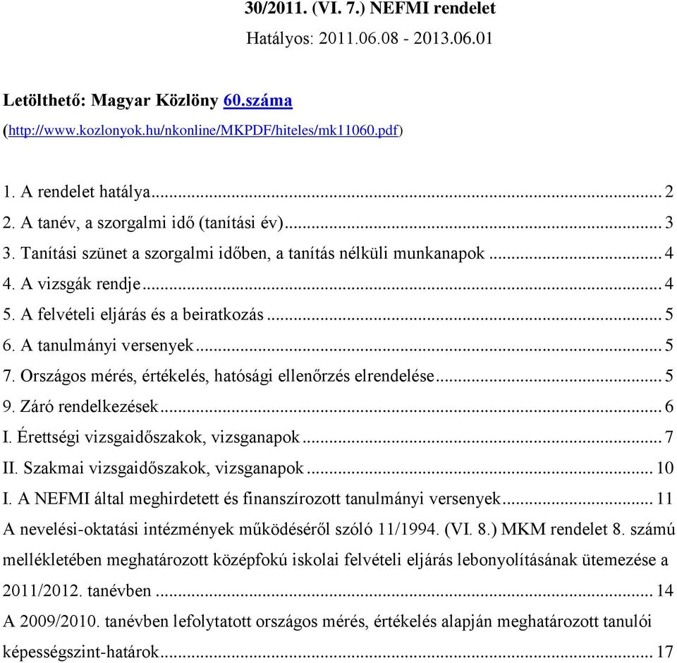 A tanulmányi versenyek... 5 7. Országos mérés, értékelés, hatósági ellenőrzés elrendelése... 5 9. Záró rendelkezések... 6 I. Érettségi vizsgaidőszakok, vizsganapok... 7 II.