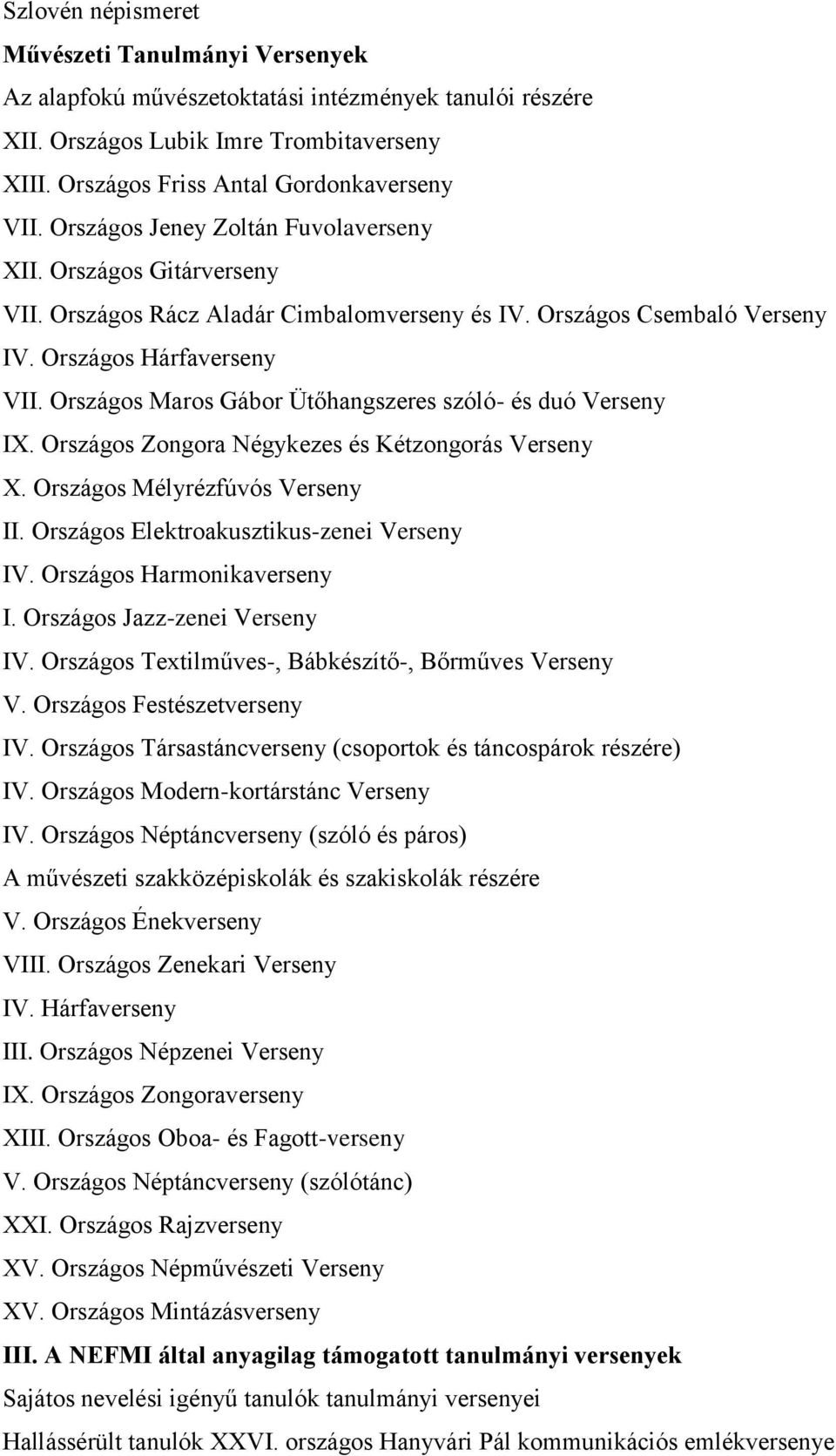 Országos Maros Gábor Ütőhangszeres szóló- és duó Verseny IX. Országos Zongora Négykezes és Kétzongorás Verseny X. Országos Mélyrézfúvós Verseny II. Országos Elektroakusztikus-zenei Verseny IV.