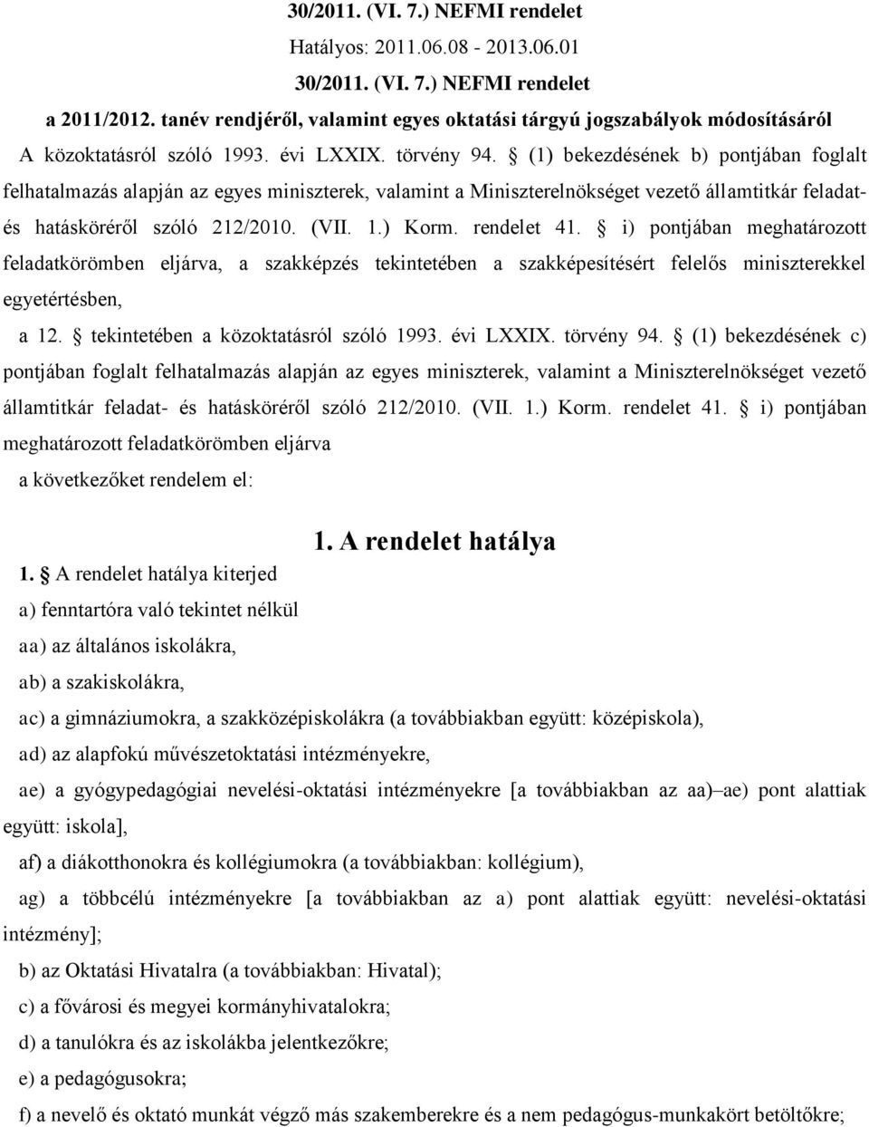 (1) bekezdésének b) pontjában foglalt felhatalmazás alapján az egyes miniszterek, valamint a Miniszterelnökséget vezető államtitkár feladatés hatásköréről szóló 212/2010. (VII. 1.) Korm. rendelet 41.