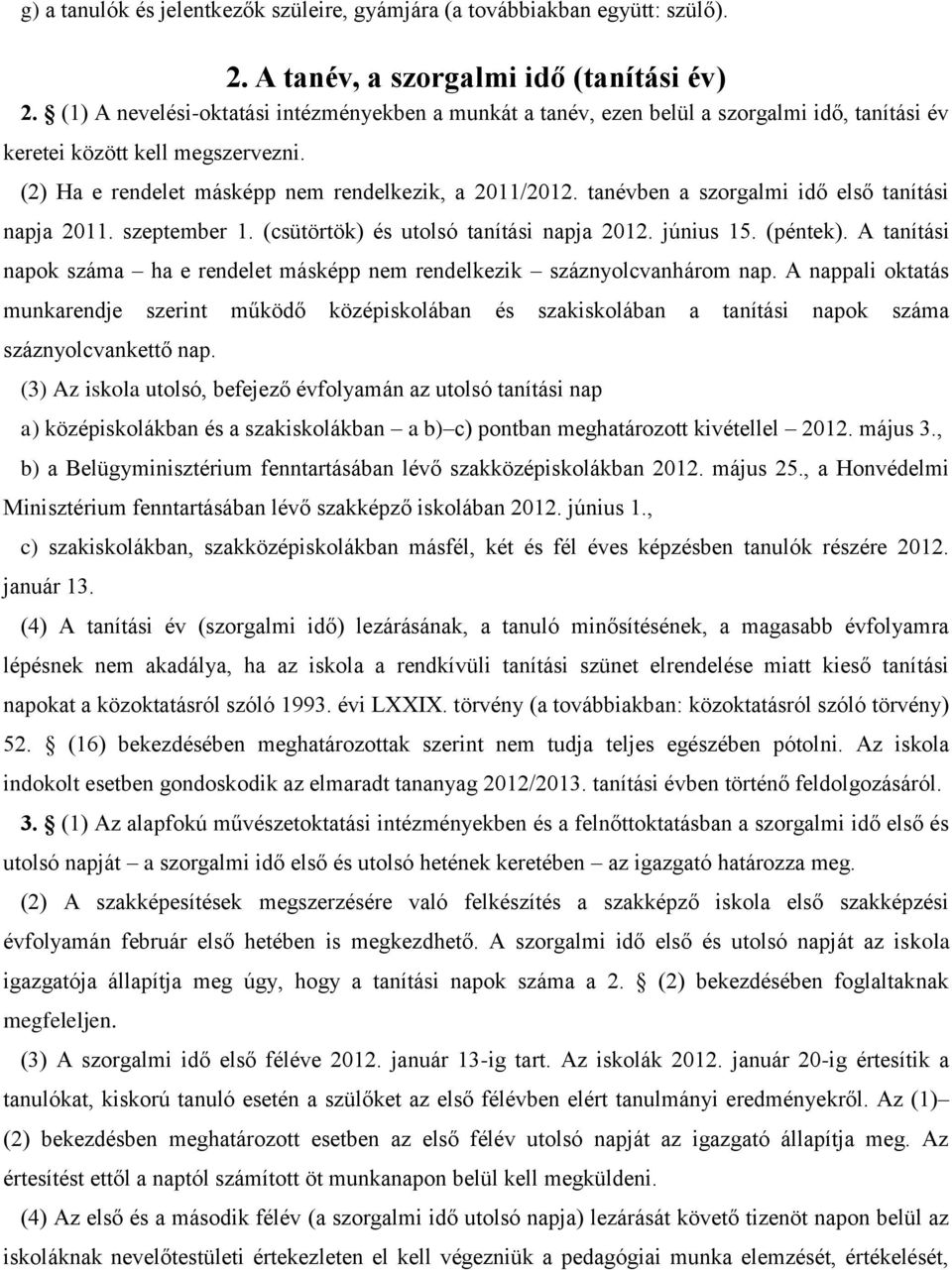 tanévben a szorgalmi idő első tanítási napja 2011. szeptember 1. (csütörtök) és utolsó tanítási napja 2012. június 15. (péntek).