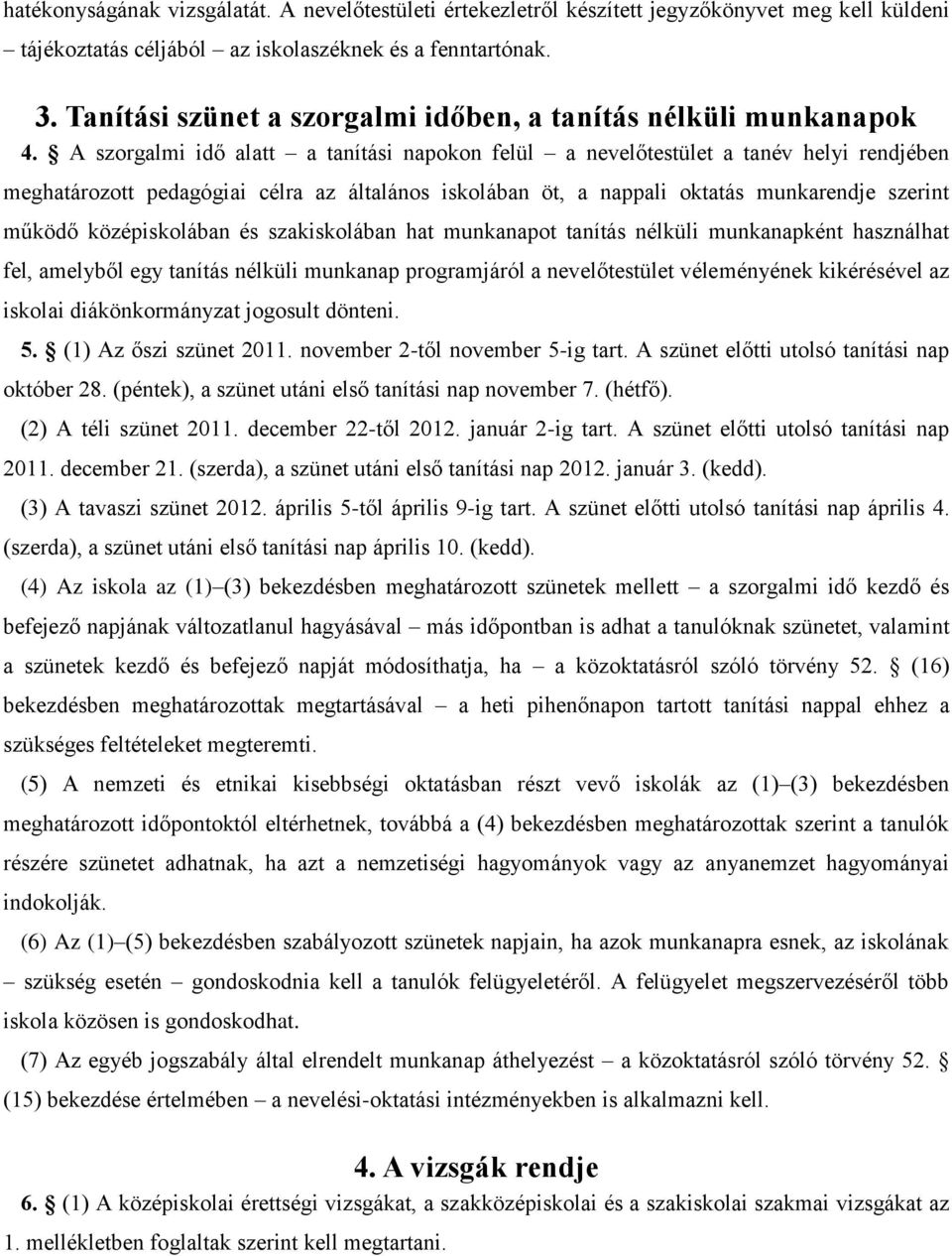 A szorgalmi idő alatt a tanítási napokon felül a nevelőtestület a tanév helyi rendjében meghatározott pedagógiai célra az általános iskolában öt, a nappali oktatás munkarendje szerint működő