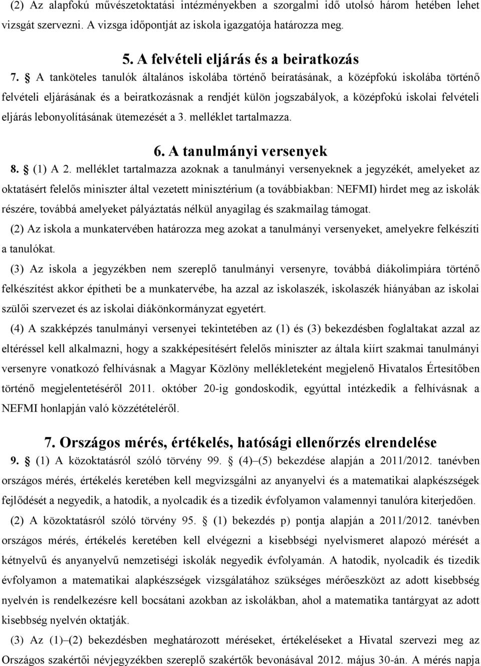 A tanköteles tanulók általános iskolába történő beíratásának, a középfokú iskolába történő felvételi eljárásának és a beiratkozásnak a rendjét külön jogszabályok, a középfokú iskolai felvételi