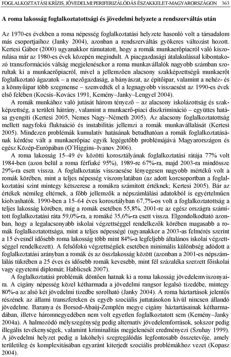 Kertesi Gábor (2) ugyanakkor rámutatott, hogy a romák munkaerőpiacról való kiszorulása már az 198-es évek közepén megindult.