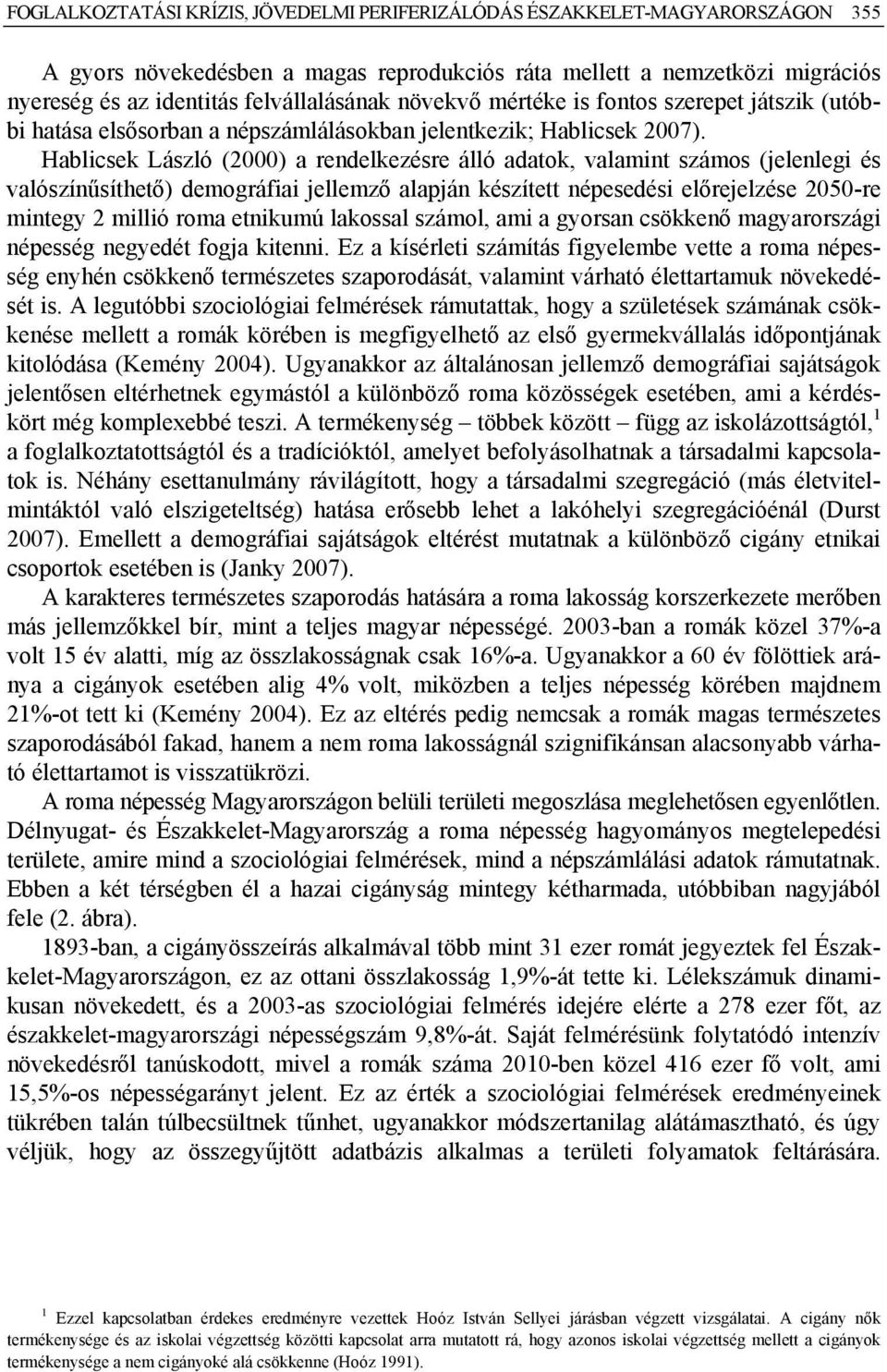 Hablicsek László (2) a rendelkezésre álló adatok, valamint számos (jelenlegi és valószínűsíthető) demográfiai jellemző alapján készített népesedési előrejelzése 25-re mintegy 2 millió roma etnikumú