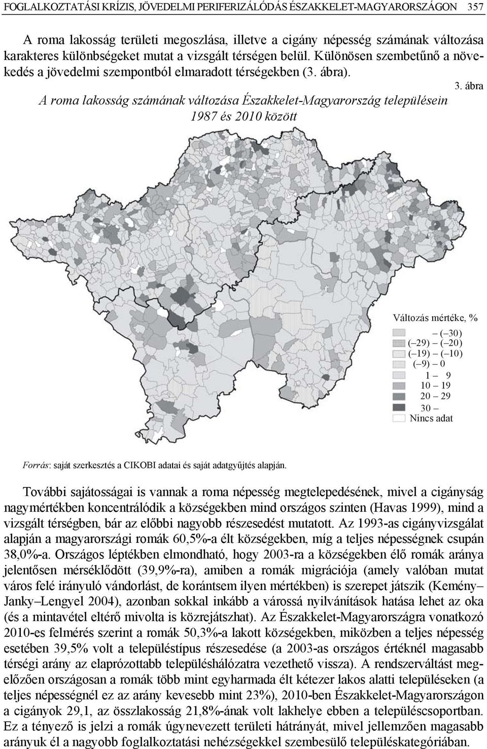 ábra A roma lakosság számának változása Északkelet-Magyarország településein 1987 és 21 között Változás mértéke, % ( 3) ( 29) ( 2) ( 19) ( 1) ( 9) 1 9 1 19 2 29 3 Nincs adat Forrás: saját szerkesztés