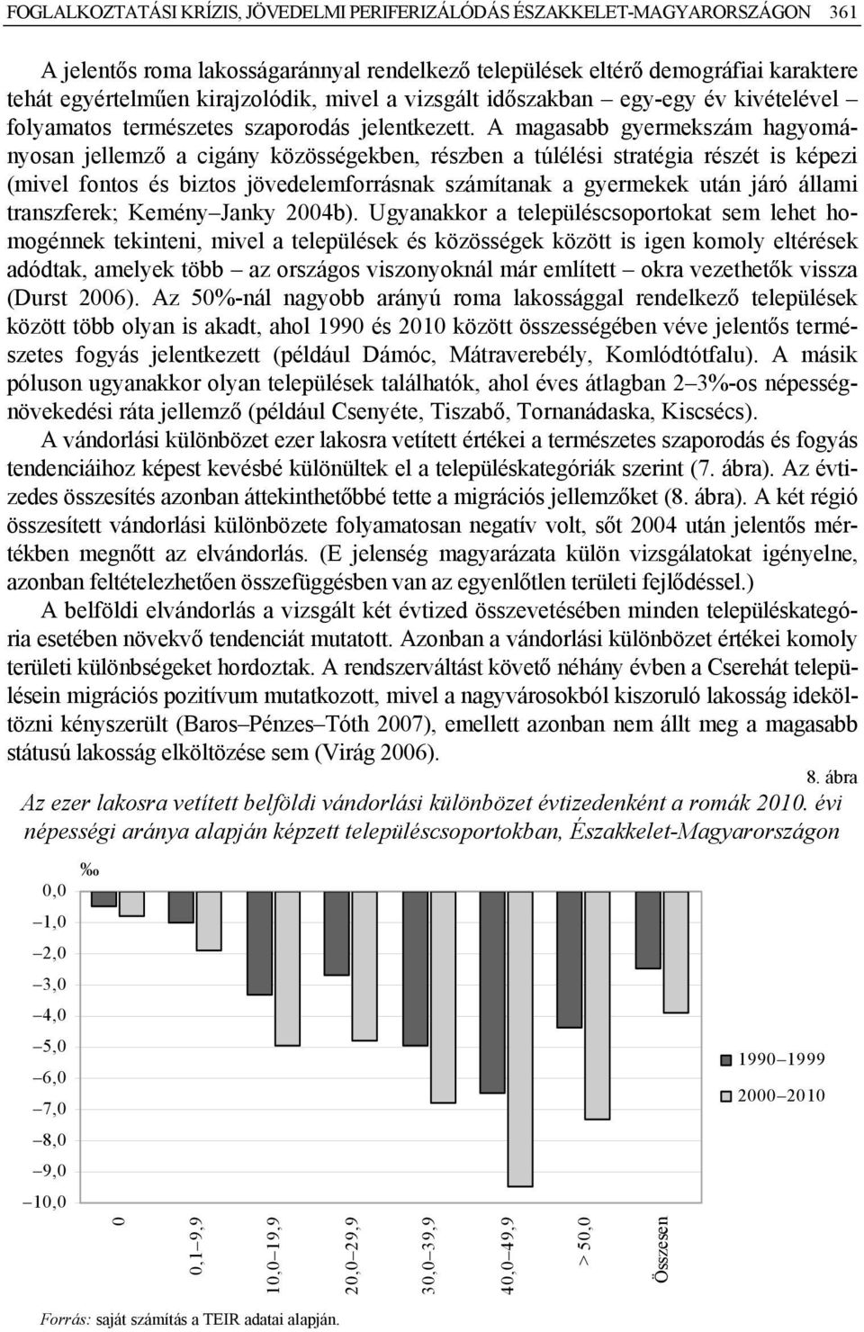 A magasabb gyermekszám hagyományosan jellemző a cigány közösségekben, részben a túlélési stratégia részét is képezi (mivel fontos és biztos jövedelemforrásnak számítanak a gyermekek után járó állami