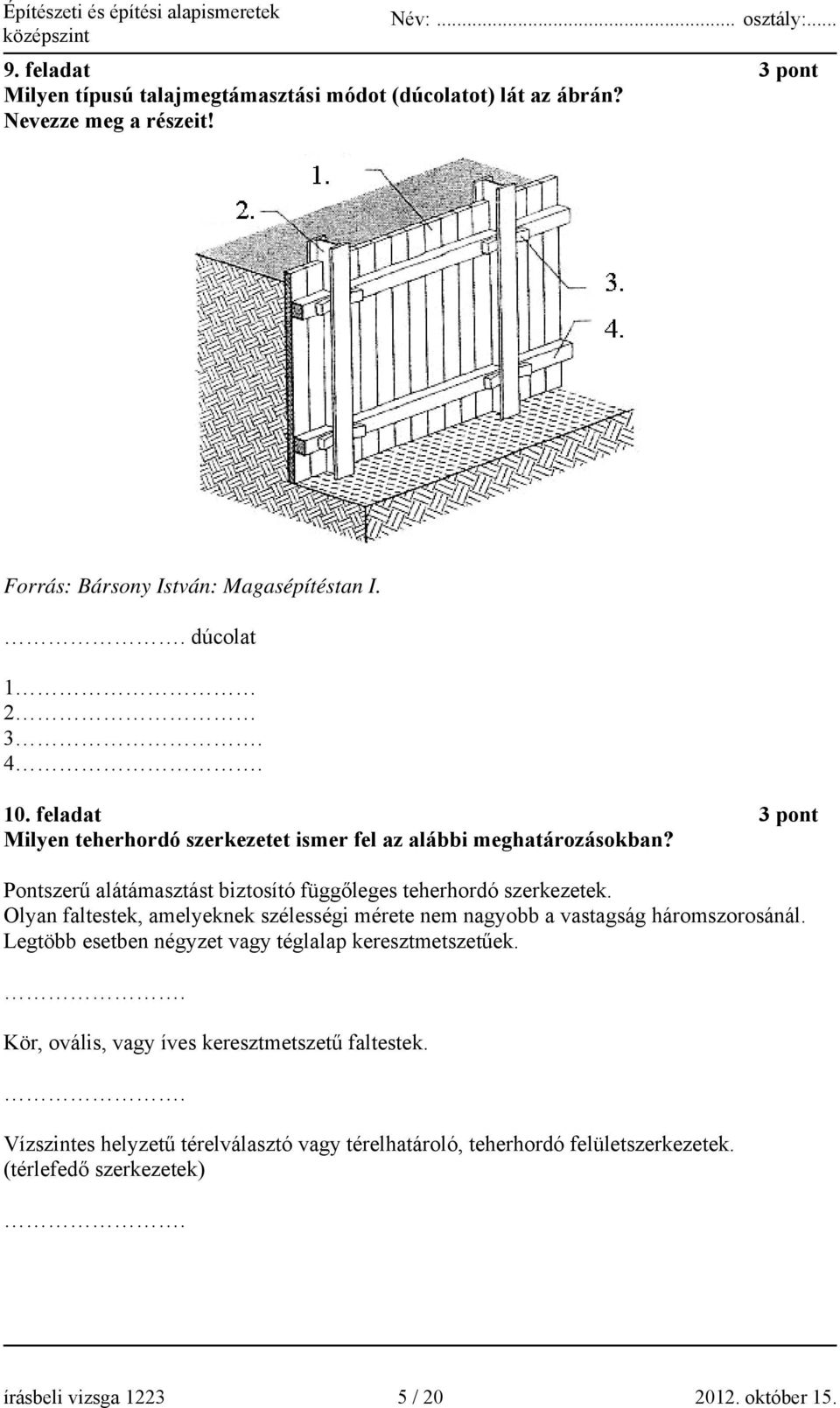 Olyan faltestek, amelyeknek szélességi mérete nem nagyobb a vastagság háromszorosánál. Legtöbb esetben négyzet vagy téglalap keresztmetszetűek.