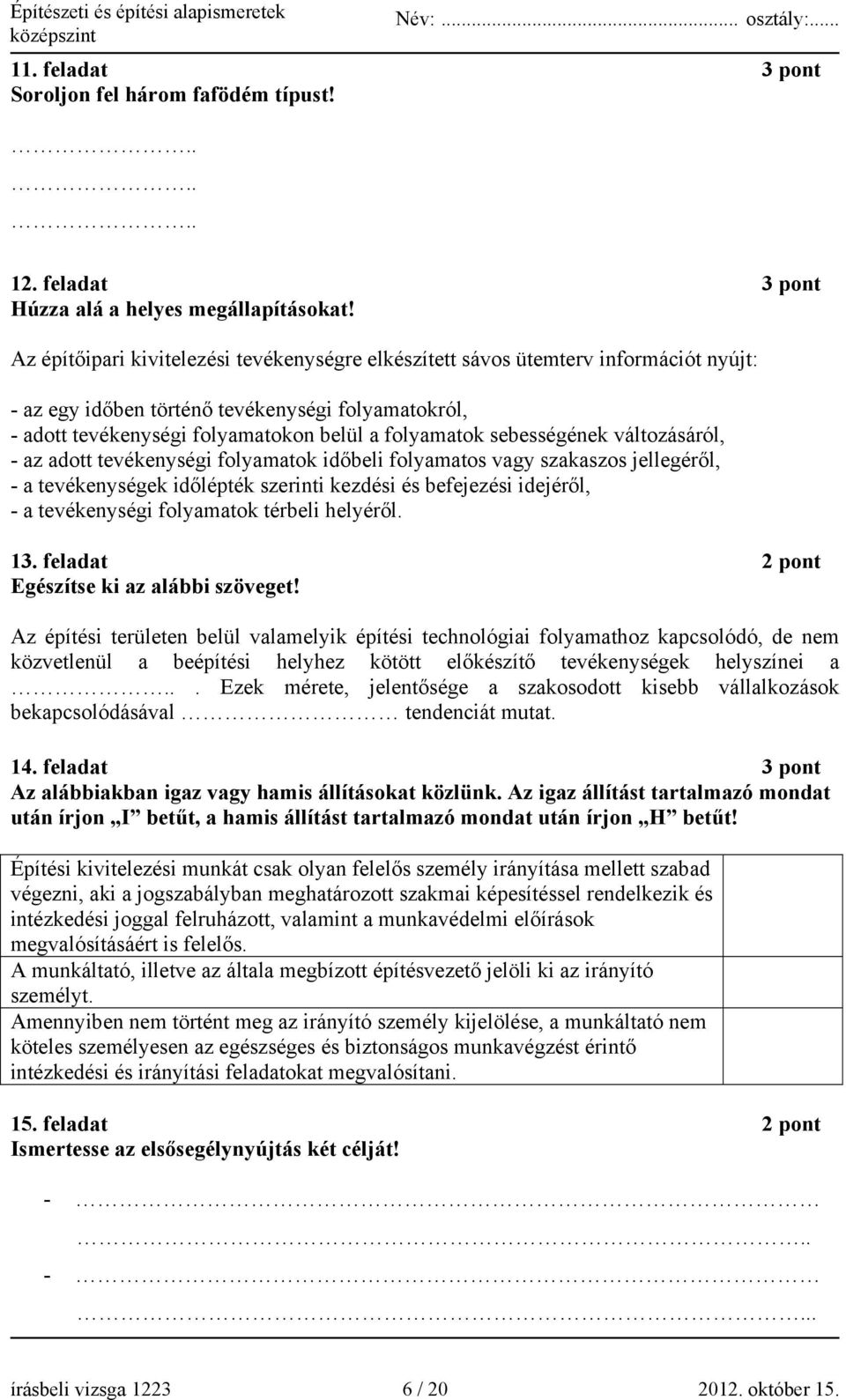 sebességének változásáról, - az adott tevékenységi folyamatok időbeli folyamatos vagy szakaszos jellegéről, - a tevékenységek időlépték szerinti kezdési és befejezési idejéről, - a tevékenységi