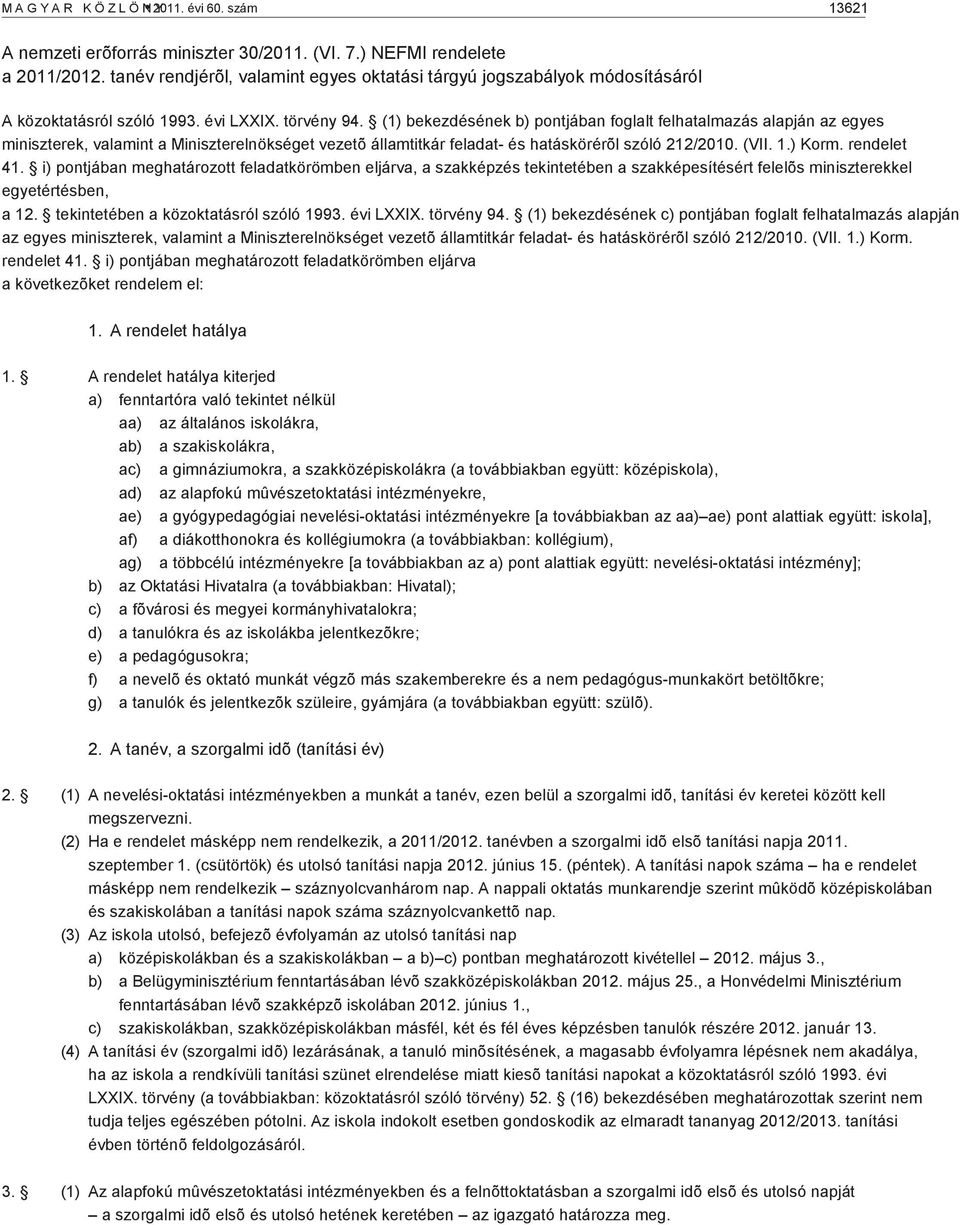 (1) bekezdésének b) pontjában foglalt felhatalmazás alapján az egyes miniszterek, valamint a Miniszterelnökséget vezetõ államtitkár feladat- és hatáskörérõl szóló 212/2010. (VII. 1.) Korm.