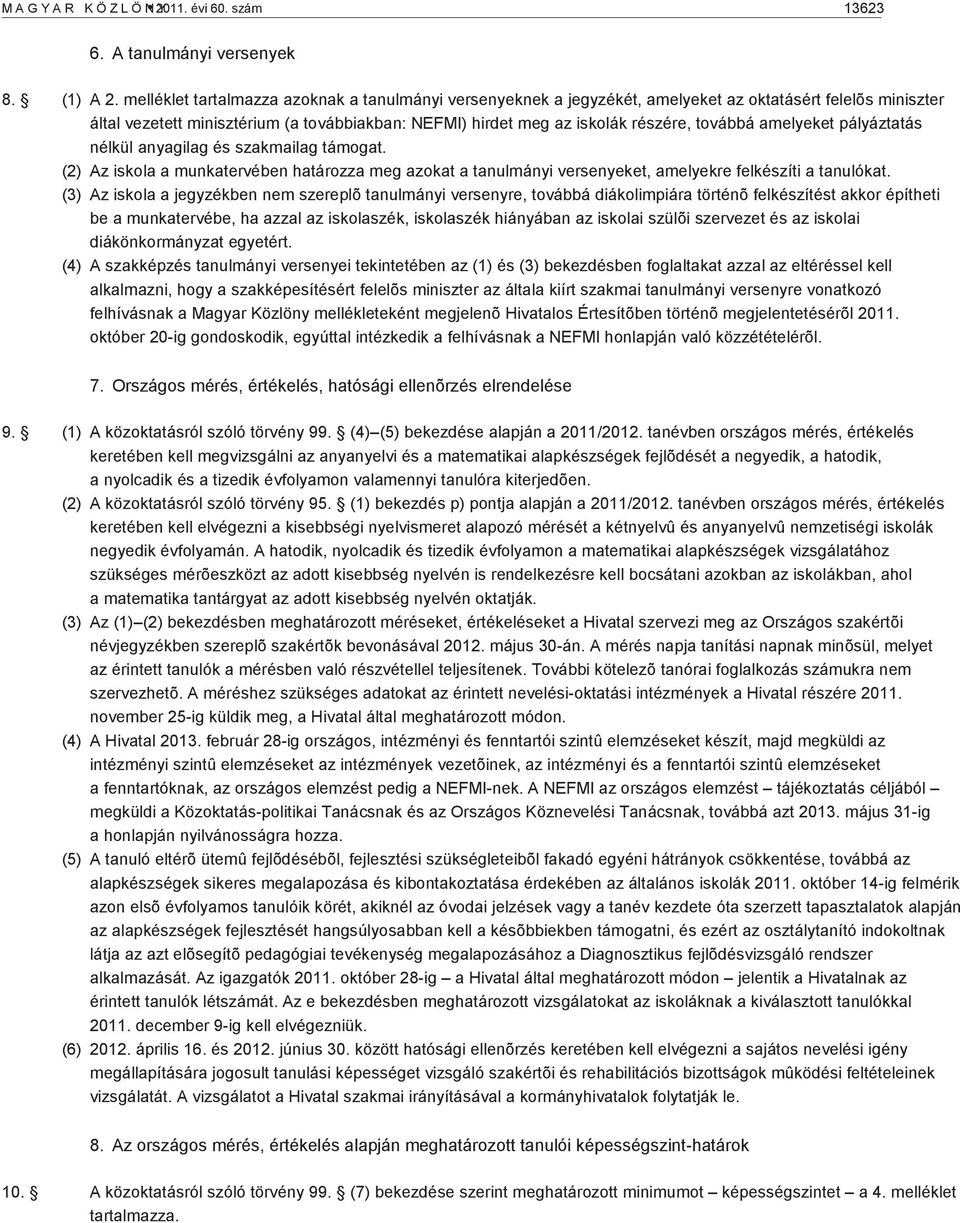 továbbá amelyeket pályáztatás nélkül anyagilag és szakmailag támogat. (2) Az iskola a munkatervében határozza meg azokat a tanulmányi versenyeket, amelyekre felkészíti a tanulókat.