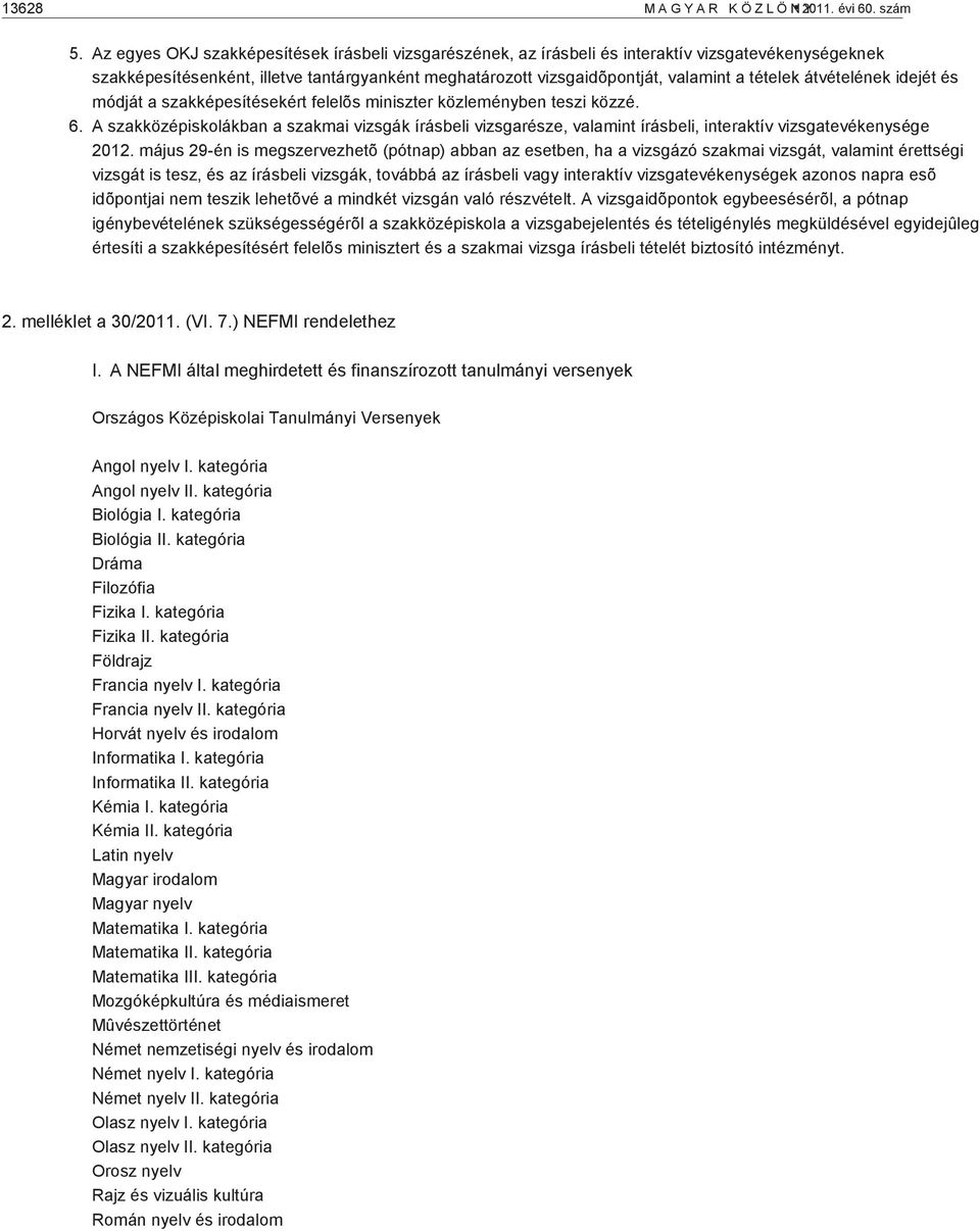 átvételének idejét és módját a szakképesítésekért felelõs miniszter közleményben teszi közzé. 6.