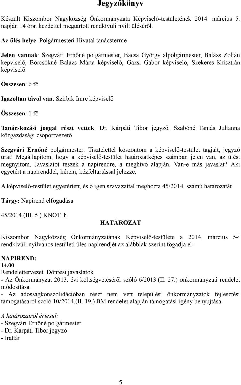 képviselő, Szekeres Krisztián képviselő Összesen: 6 fő Igazoltan távol van: Szirbik Imre képviselő Összesen: 1 fő Tanácskozási joggal részt vettek: Dr.