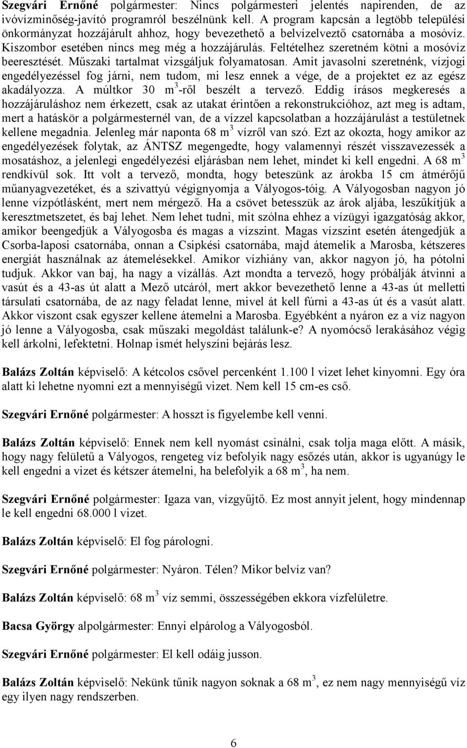 Feltételhez szeretném kötni a mosóvíz beeresztését. Műszaki tartalmat vizsgáljuk folyamatosan.