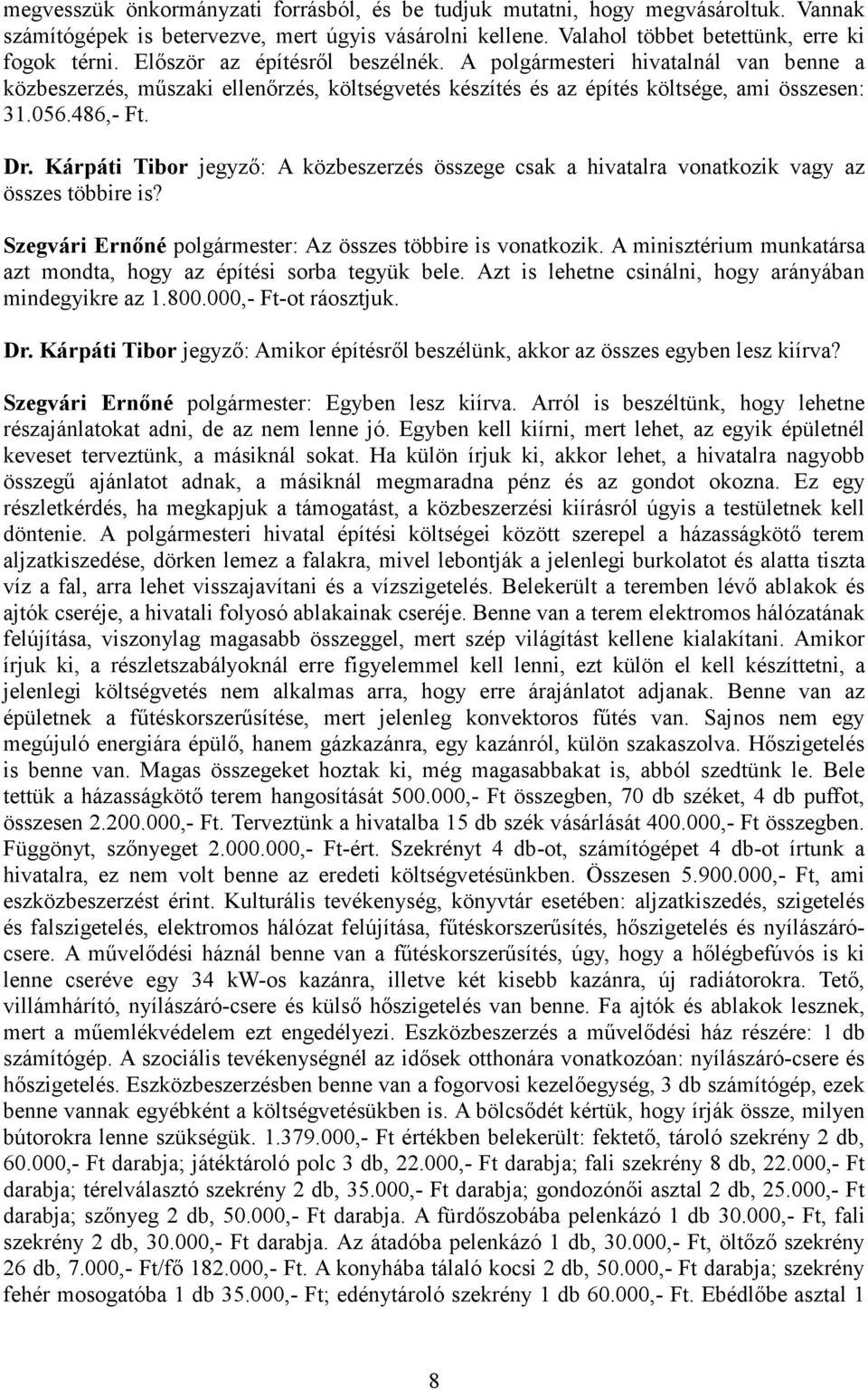 Kárpáti Tibor jegyző: A közbeszerzés összege csak a hivatalra vonatkozik vagy az összes többire is? Szegvári Ernőné polgármester: Az összes többire is vonatkozik.