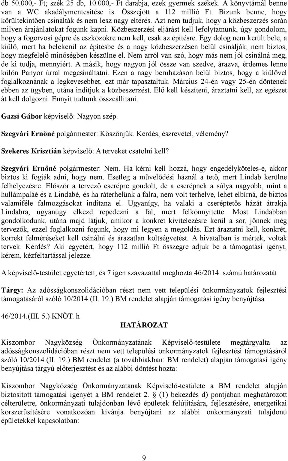 Közbeszerzési eljárást kell lefolytatnunk, úgy gondolom, hogy a fogorvosi gépre és eszközökre nem kell, csak az építésre.