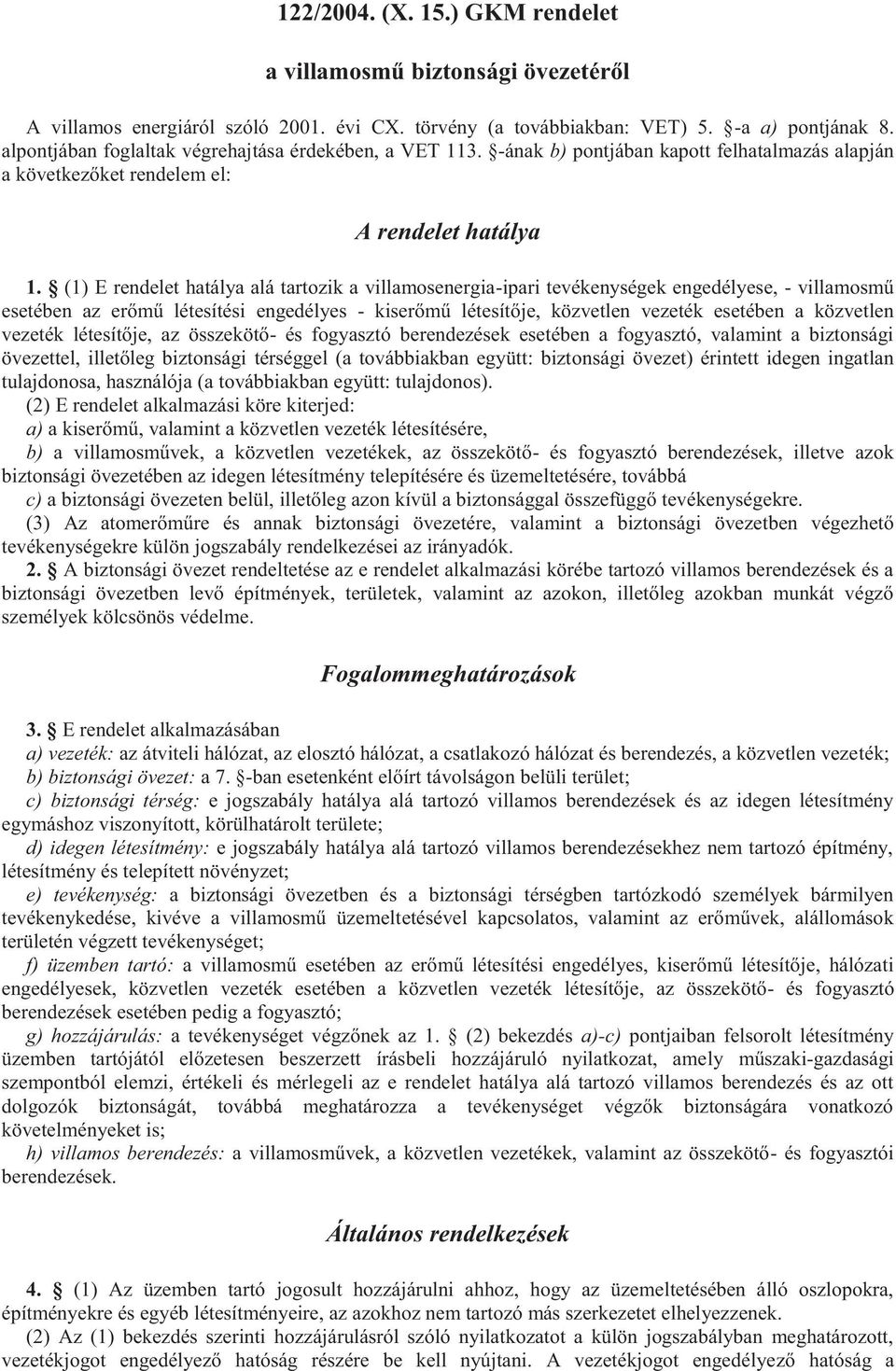 (1) E rendelet hatálya alá tartozik a villamosenergia-ipari tevékenységek engedélyese, - villamosmű esetében az erőmű létesítési engedélyes - kiserőmű létesítője, közvetlen vezeték esetében a
