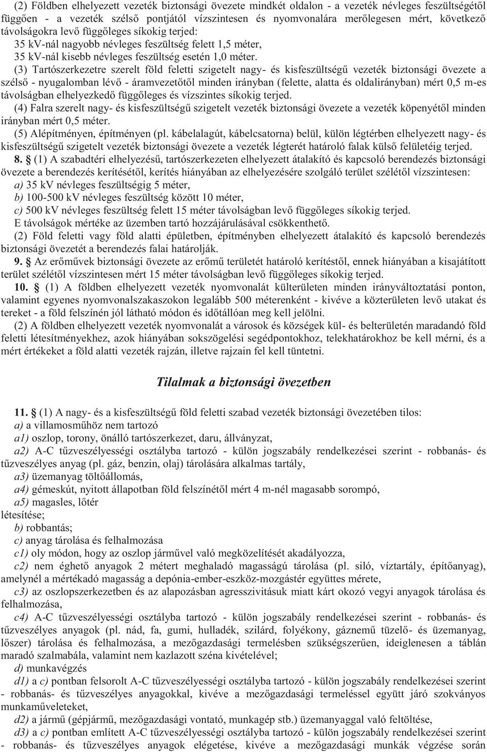 (3) Tartószerkezetre szerelt föld feletti szigetelt nagy- és kisfeszültségű vezeték biztonsági övezete a szélső - nyugalomban lévő - áramvezetőtől minden irányban (felette, alatta és oldalirányban)