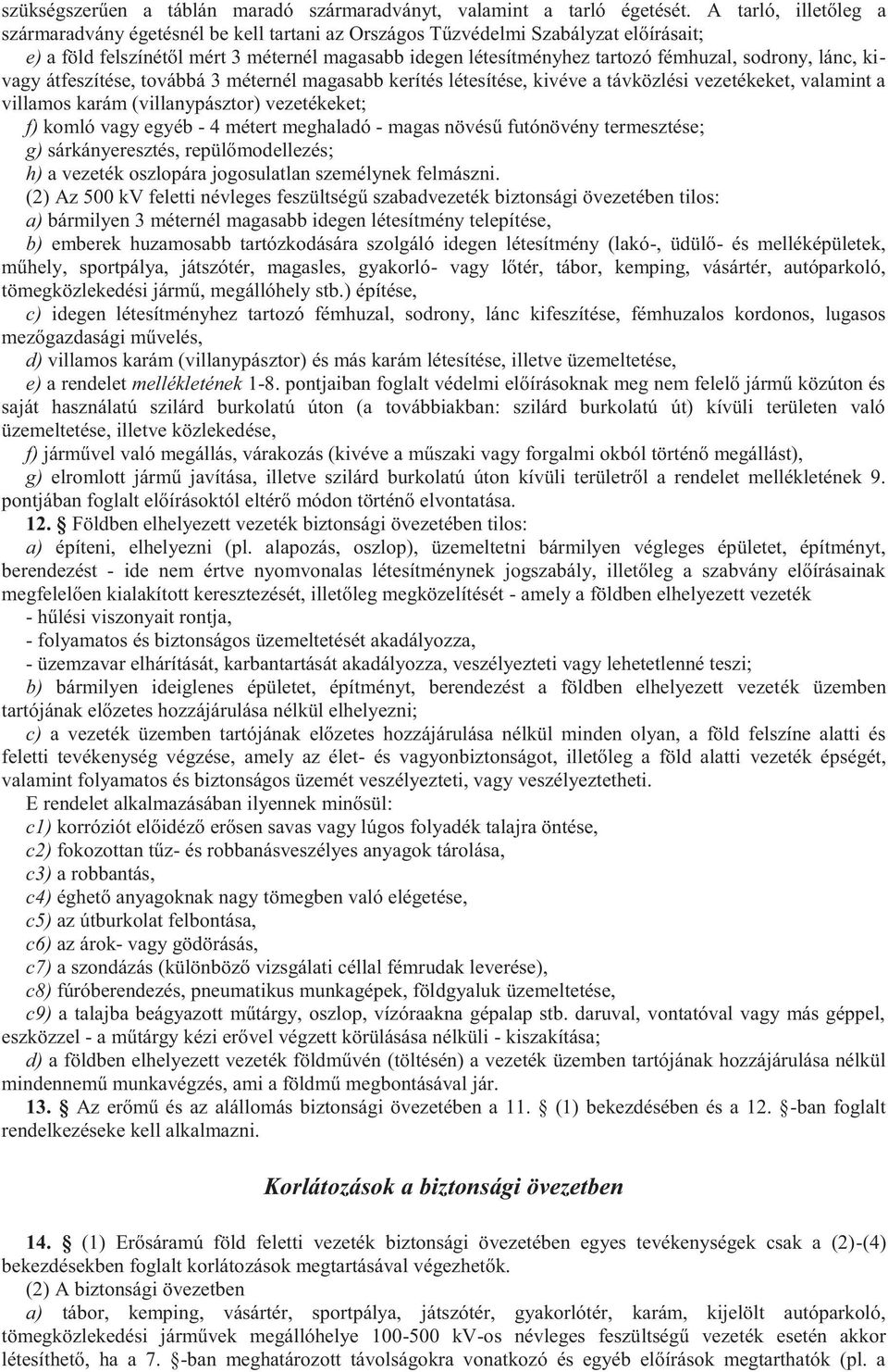 sodrony, lánc, kivagy átfeszítése, továbbá 3 méternél magasabb kerítés létesítése, kivéve a távközlési vezetékeket, valamint a villamos karám (villanypásztor) vezetékeket; f) komló vagy egyéb - 4
