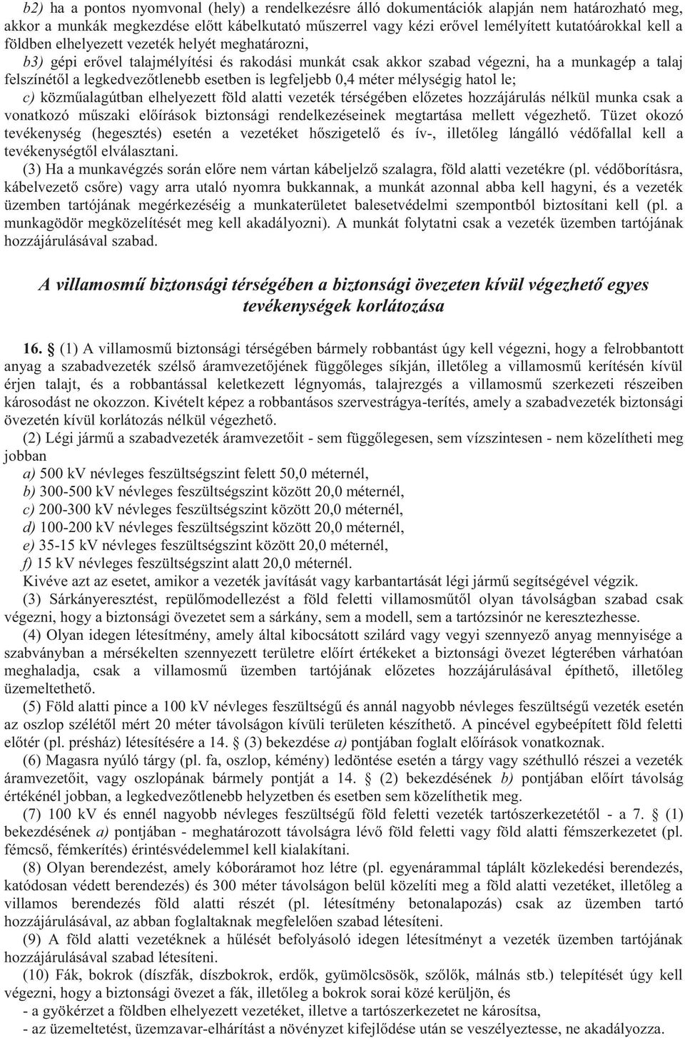 legfeljebb 0,4 méter mélységig hatol le; c) közműalagútban elhelyezett föld alatti vezeték térségében előzetes hozzájárulás nélkül munka csak a vonatkozó műszaki előírások biztonsági rendelkezéseinek