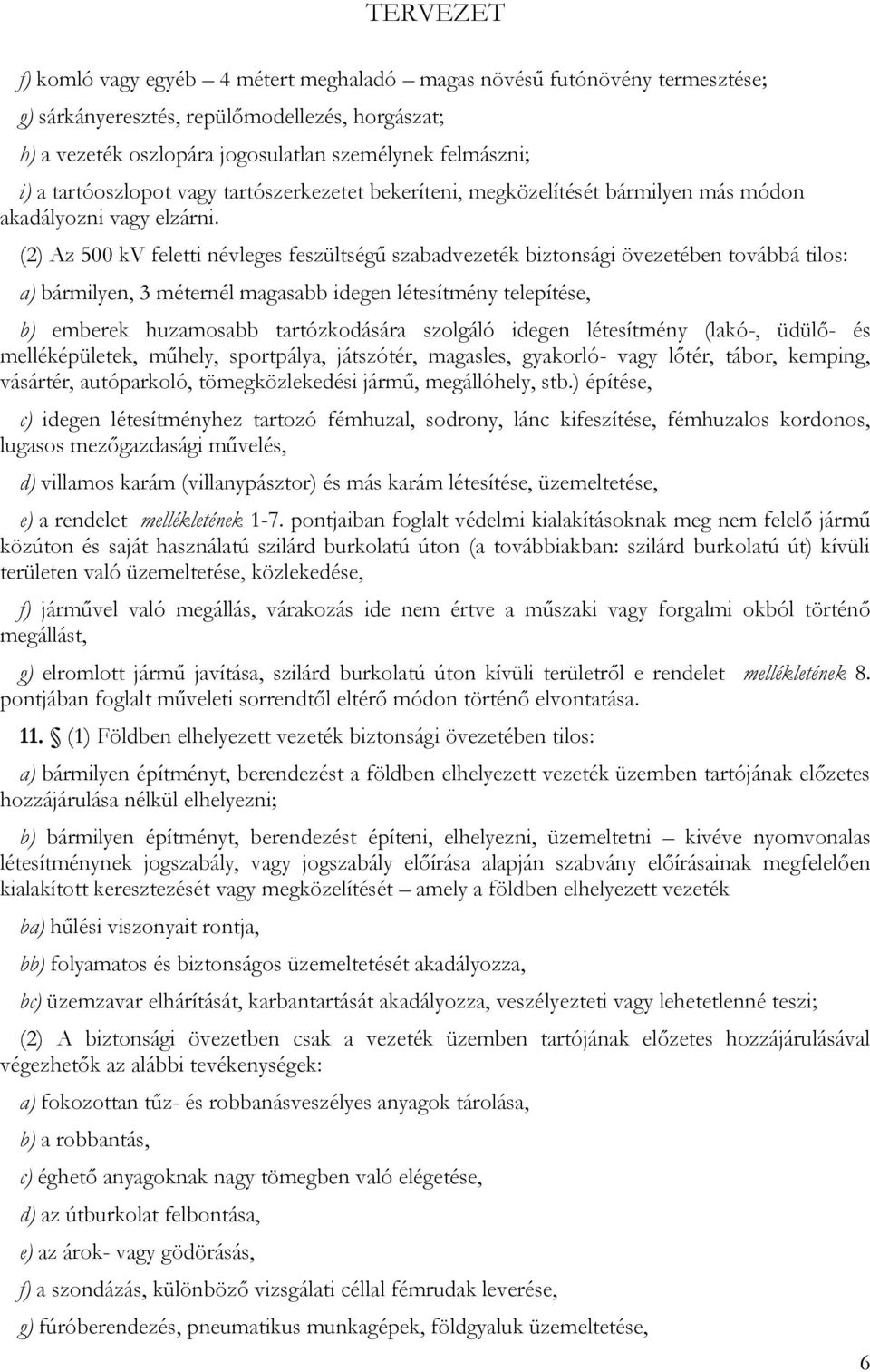 (2) Az 500 kv feletti névleges feszültségű szabadvezeték biztonsági övezetében továbbá tilos: a) bármilyen, 3 méternél magasabb idegen létesítmény telepítése, b) emberek huzamosabb tartózkodására