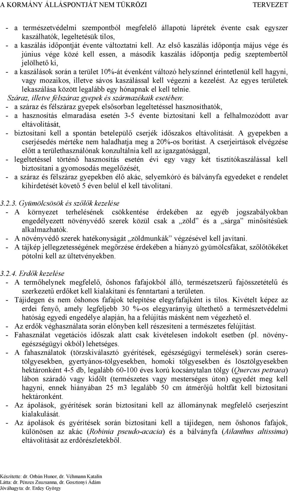 érintetlenül kell hagyni, vagy mozaikos, illetve sávos kaszálással kell végezni a kezelést. Az egyes területek lekaszálása között legalább egy hónapnak el kell telnie.