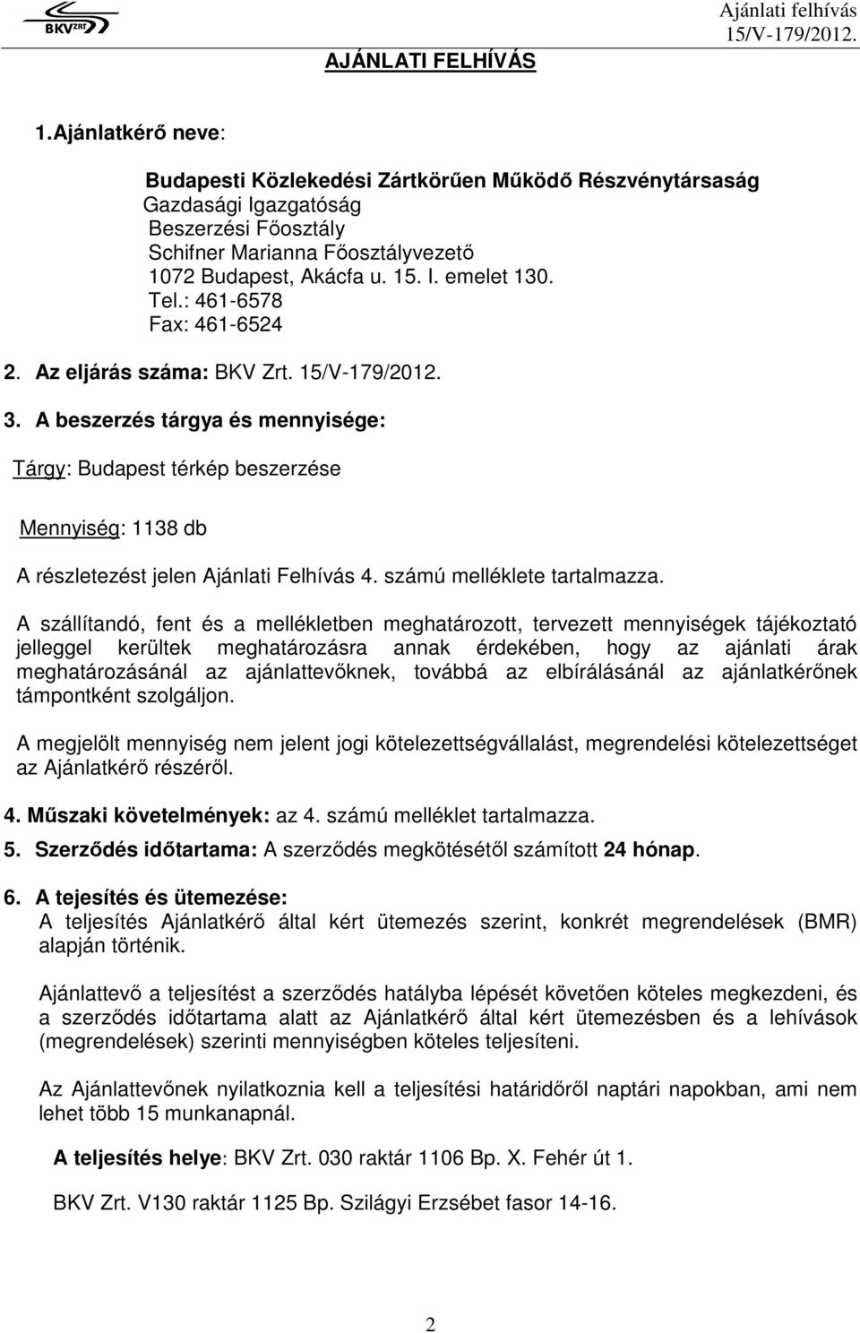 A beszerzés tárgya és mennyisége: Tárgy: Budapest térkép beszerzése Mennyiség: 1138 db A részletezést jelen Ajánlati Felhívás 4. számú melléklete tartalmazza.