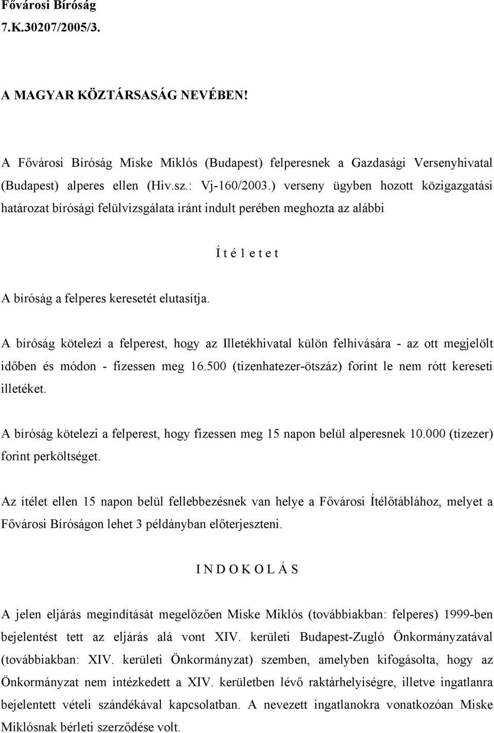 A bíróság kötelezi a felperest, hogy az Illetékhivatal külön felhívására - az ott megjelölt időben és módon - fizessen meg 16.500 (tizenhatezer-ötszáz) forint le nem rótt kereseti illetéket.