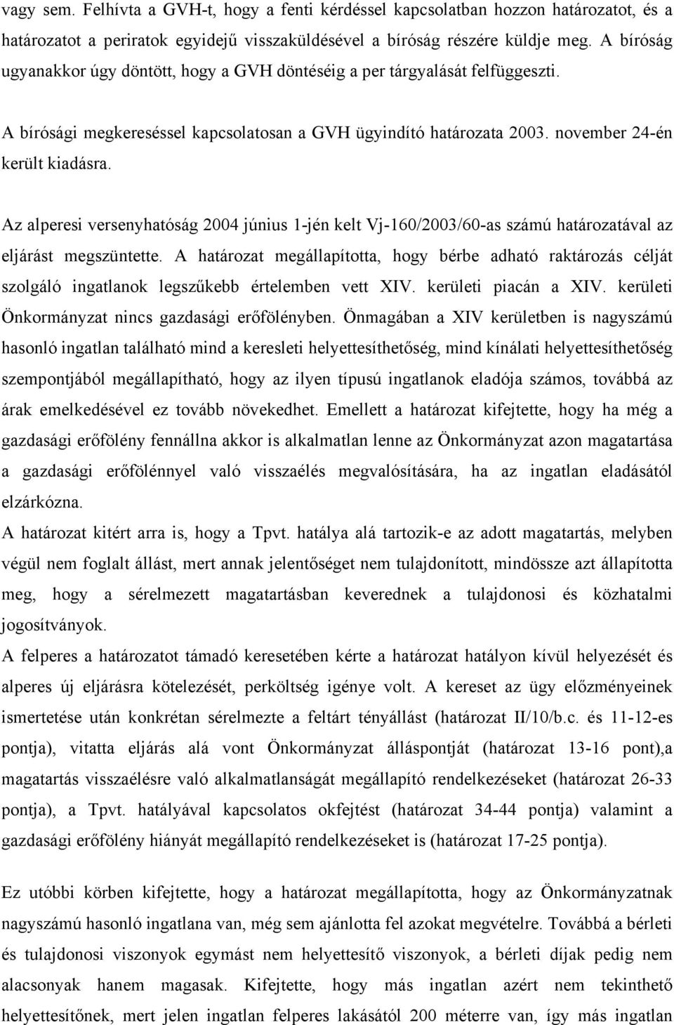 Az alperesi versenyhatóság 2004 június 1-jén kelt Vj-160/2003/60-as számú határozatával az eljárást megszüntette.