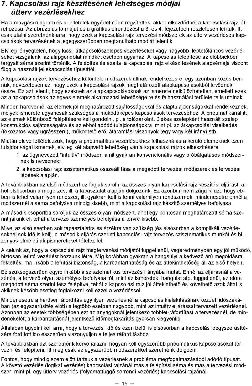 Itt csak utalni szeretnénk arra, hogy ezek a kapcsolási rajz tervezési módszerek az útterv vezérléses kapcsolások tervezésének a legegyszerűbben megtanulható módját jelentik.