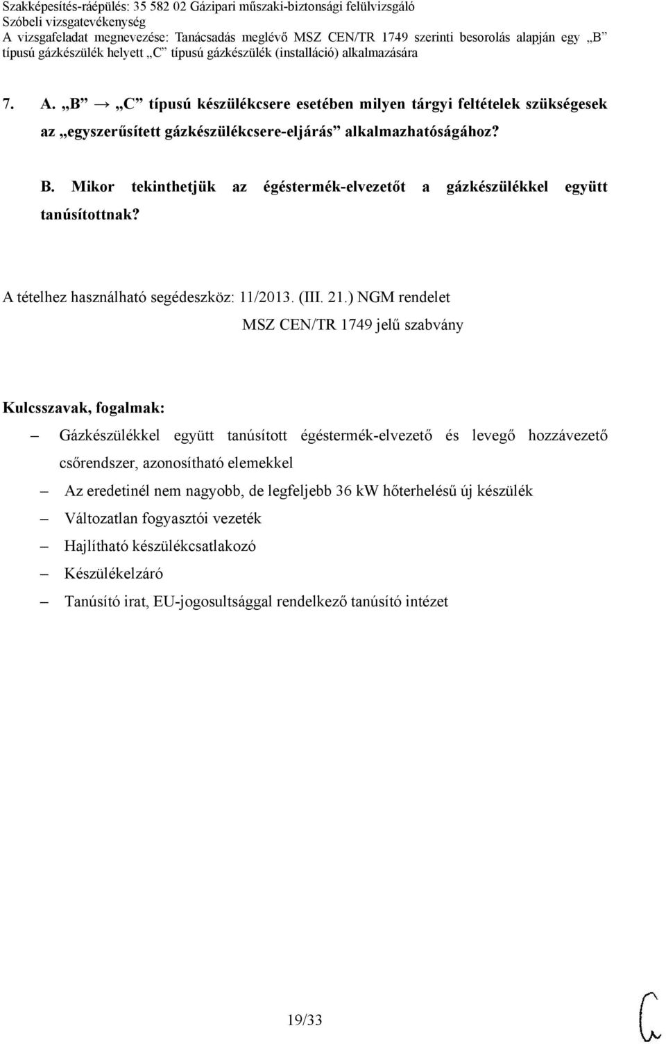 eredetinél nem nagyobb, de legfeljebb 36 kw hőterhelésű új készülék Változatlan fogyasztói vezeték Hajlítható készülékcsatlakozó Készülékelzáró