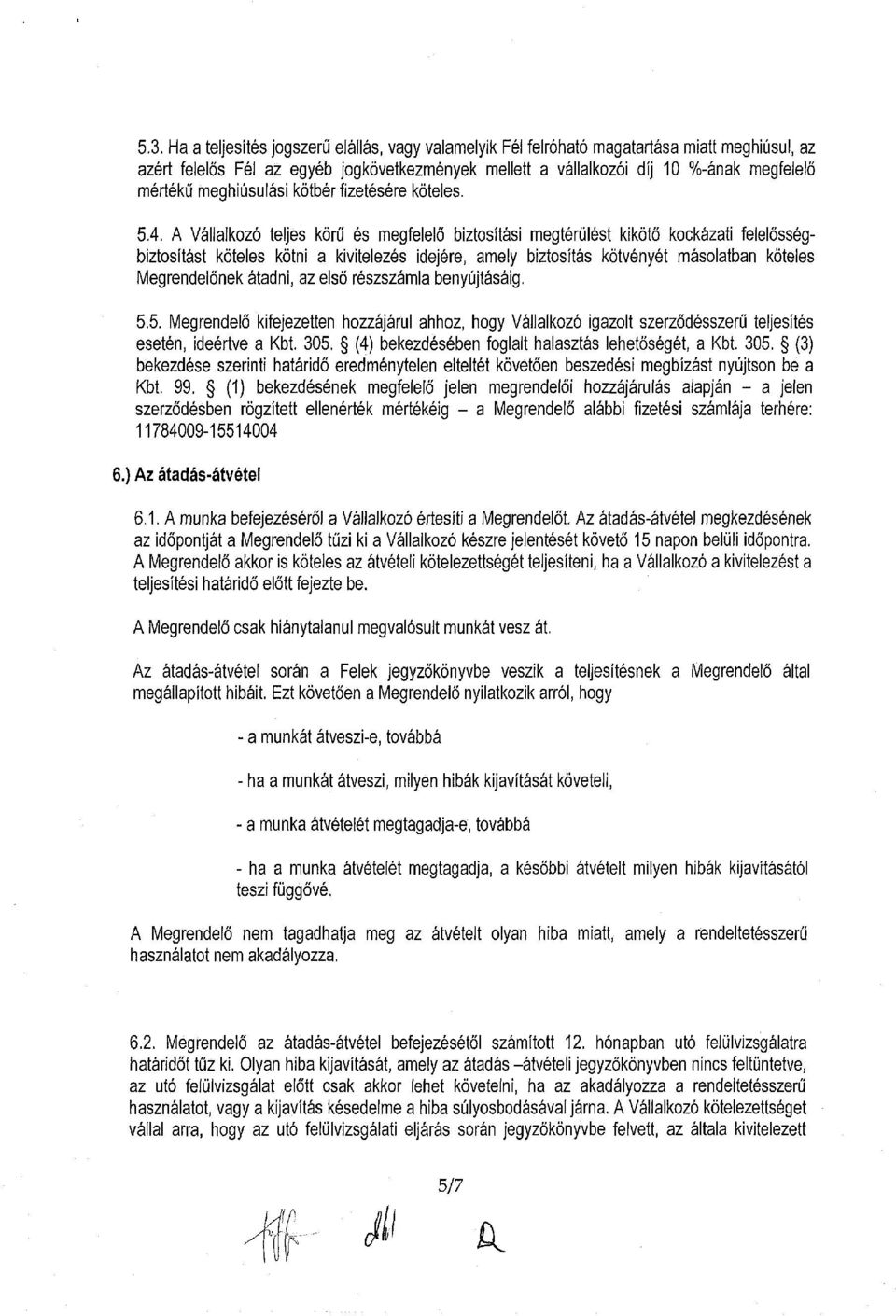 A Vállalkozó teljes körű és megfelelő biztosítási megtérülést kikötő kockázati felelősségbiztosítást köteles kötni a kivitelezés idejére, amely biztosítás kötvényét másolatban köteles Megrendelőnek
