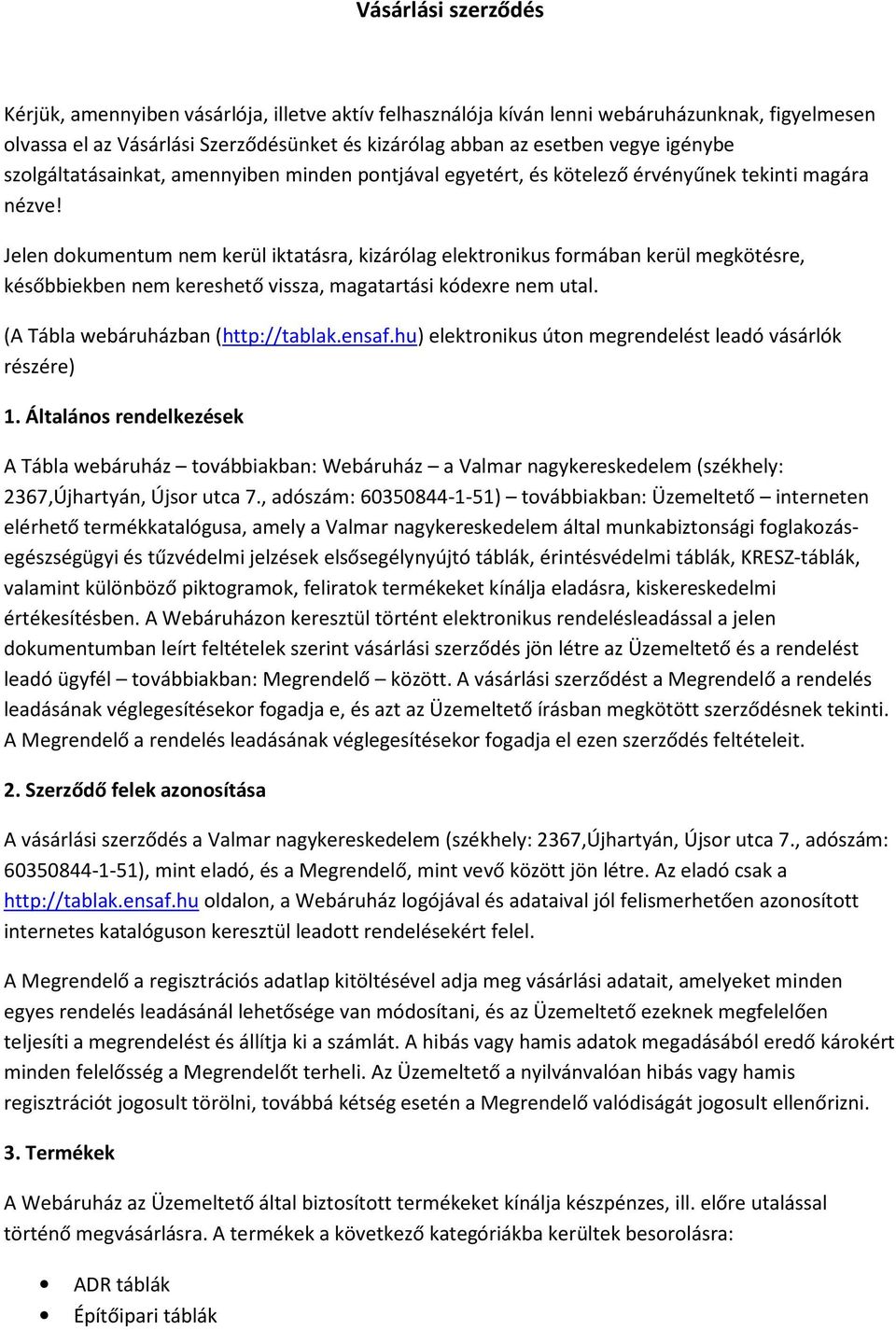 Jelen dokumentum nem kerül iktatásra, kizárólag elektronikus formában kerül megkötésre, későbbiekben nem kereshető vissza, magatartási kódexre nem utal. (A Tábla webáruházban (http://tablak.ensaf.