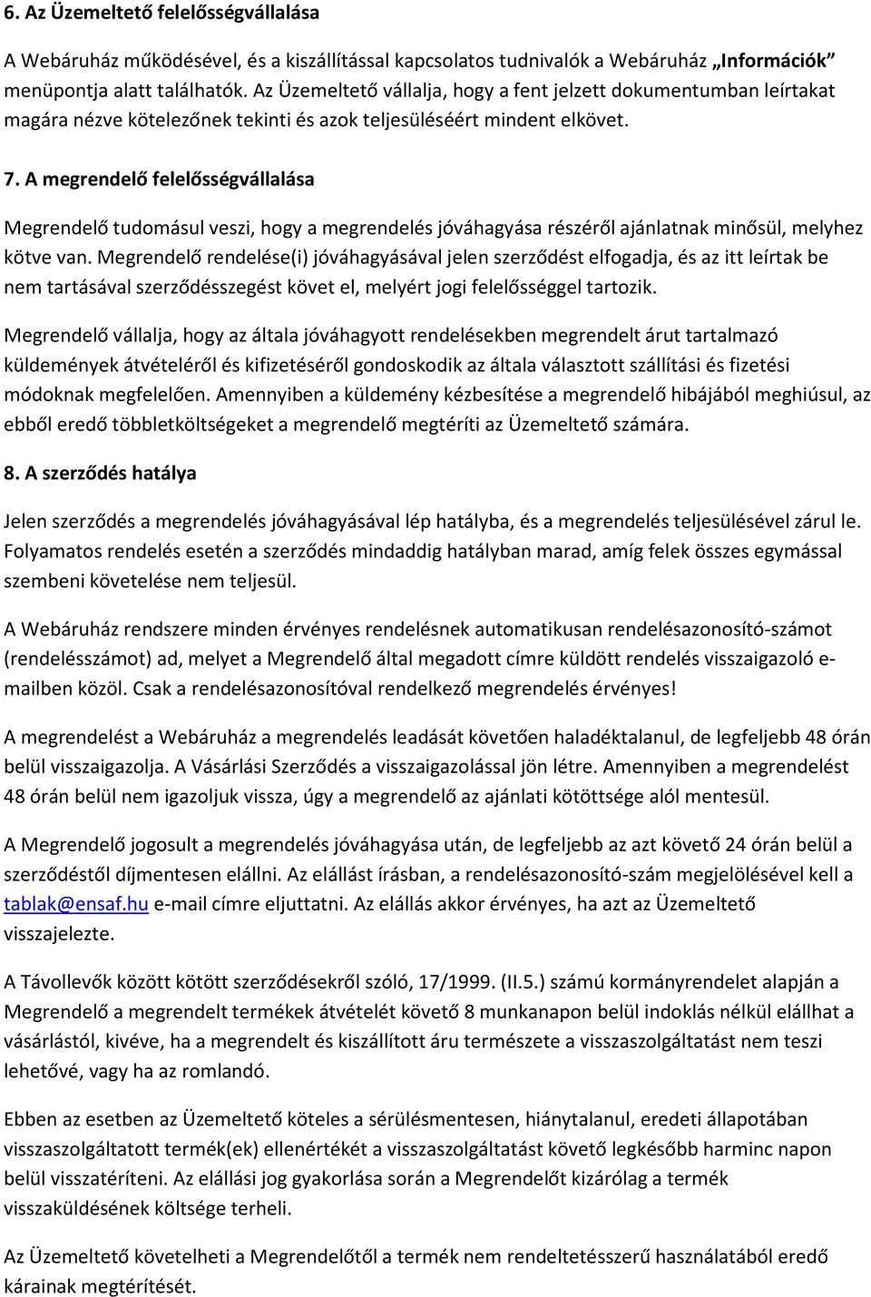 A megrendelő felelősségvállalása Megrendelő tudomásul veszi, hogy a megrendelés jóváhagyása részéről ajánlatnak minősül, melyhez kötve van.