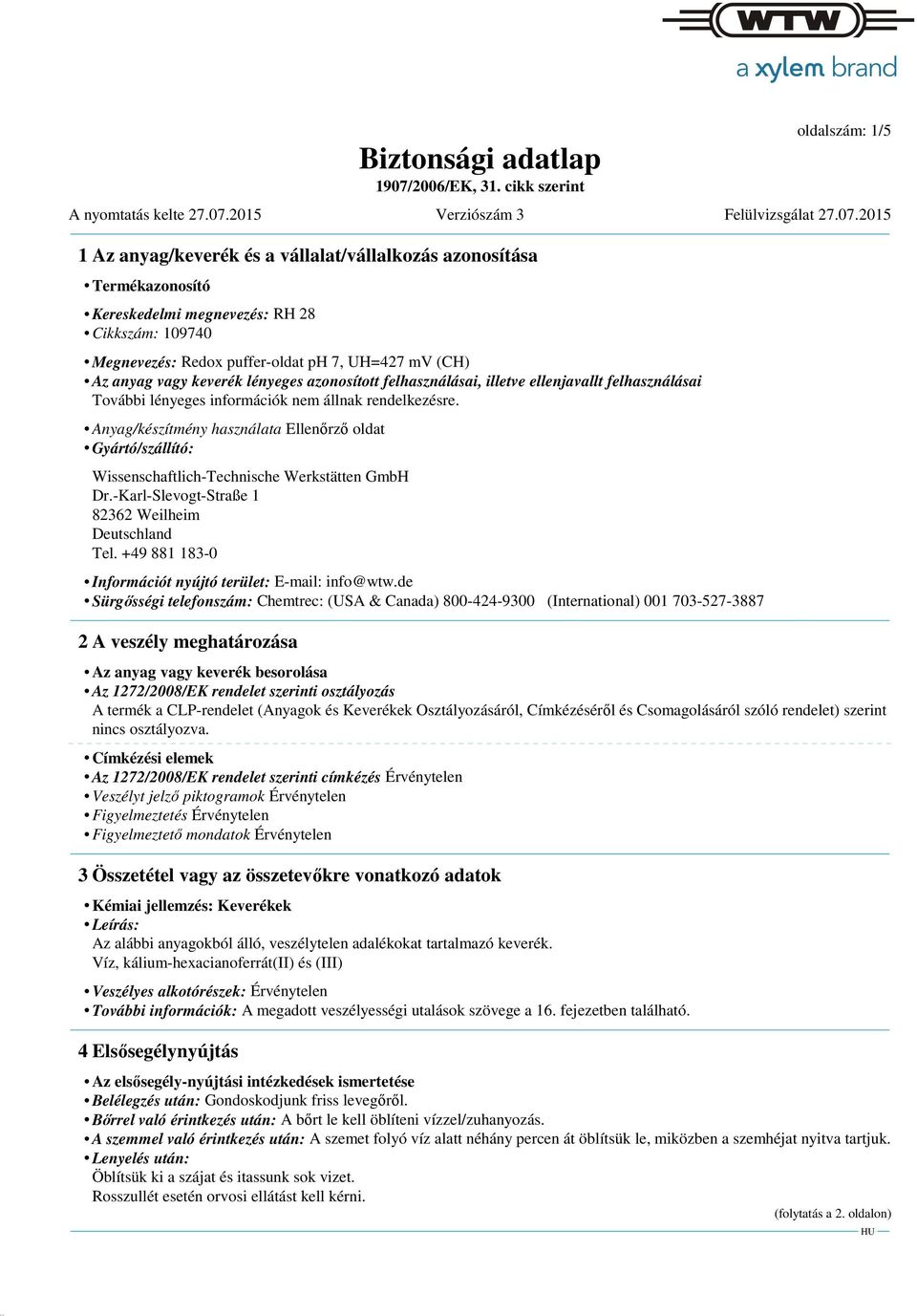 Anyag/készítmény használata Ellenőrző oldat Gyártó/szállító: Wissenschaftlich-Technische Werkstätten GmbH Dr.-Karl-Slevogt-Straße 1 82362 Weilheim Deutschland Tel.