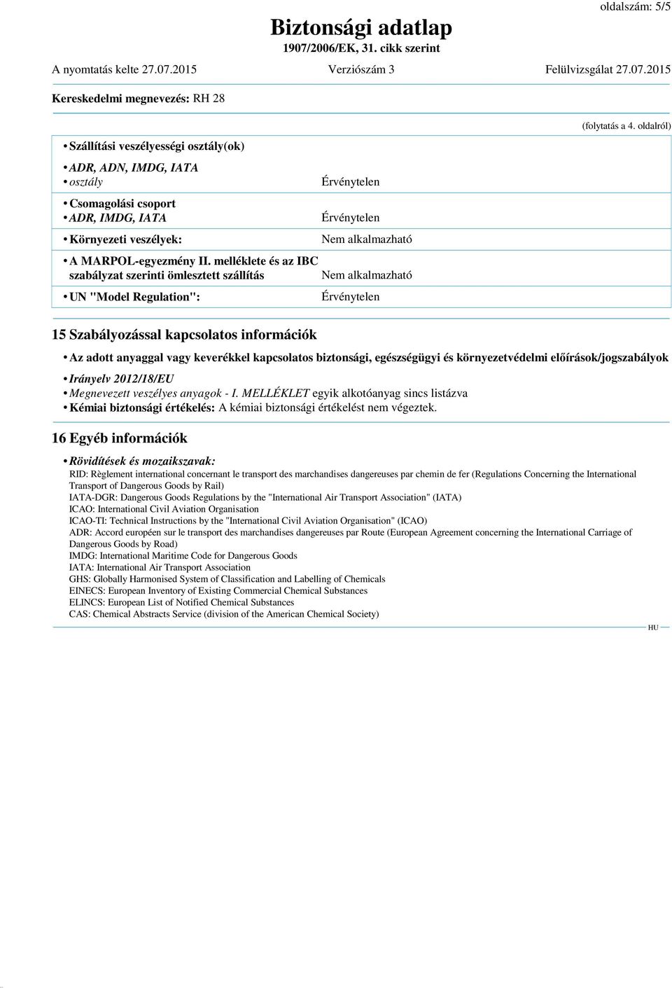oldalról) 15 Szabályozással kapcsolatos információk Az adott anyaggal vagy keverékkel kapcsolatos biztonsági, egészségügyi és környezetvédelmi előírások/jogszabályok Irányelv 2012/18/EU Megnevezett