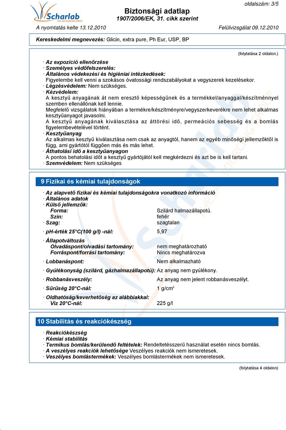 Légzésvédelem: Nem szükséges. Kézvédelem: A kesztyű anyagának át nem eresztő képességűnek és a termékkel/anyaggal/készítménnyel szemben ellenállónak kell lennie.