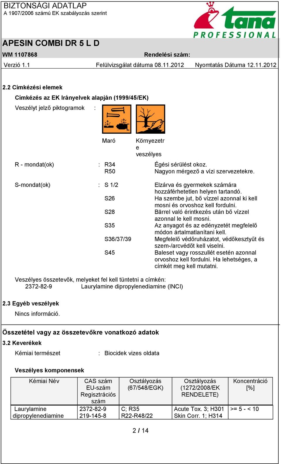 S26 Ha szembe jut, bő vízzel azonnal ki kell mosni és orvoshoz kell fordulni. S28 Bärrel való érintkezés után bő vízzel azonnal le kell mosni.